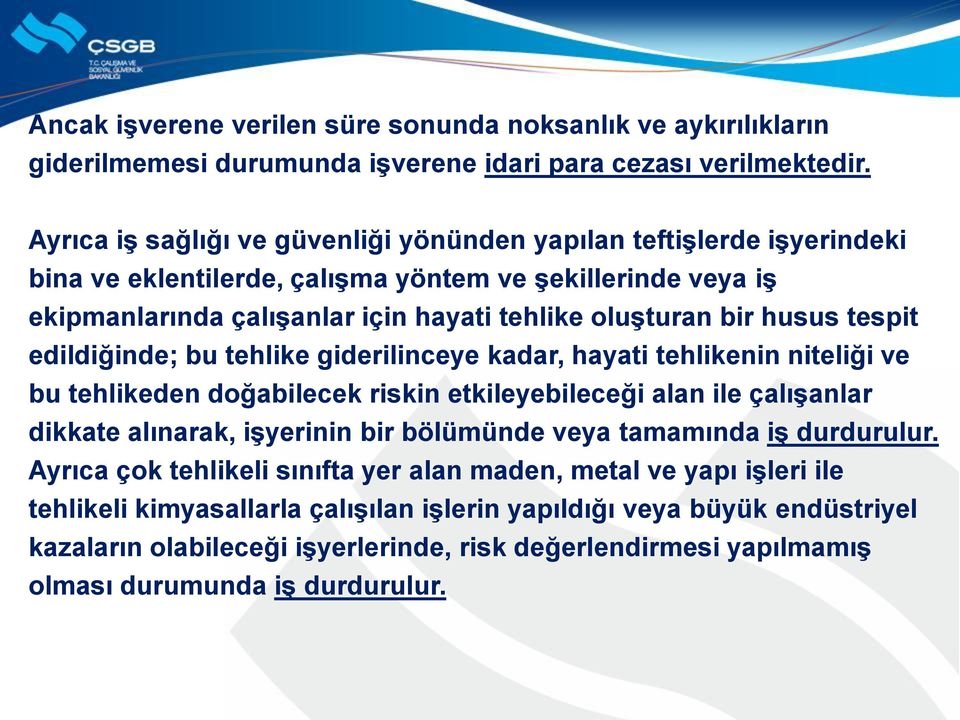 tespit edildiğinde; bu tehlike giderilinceye kadar, hayati tehlikenin niteliği ve bu tehlikeden doğabilecek riskin etkileyebileceği alan ile çalışanlar dikkate alınarak, işyerinin bir bölümünde veya