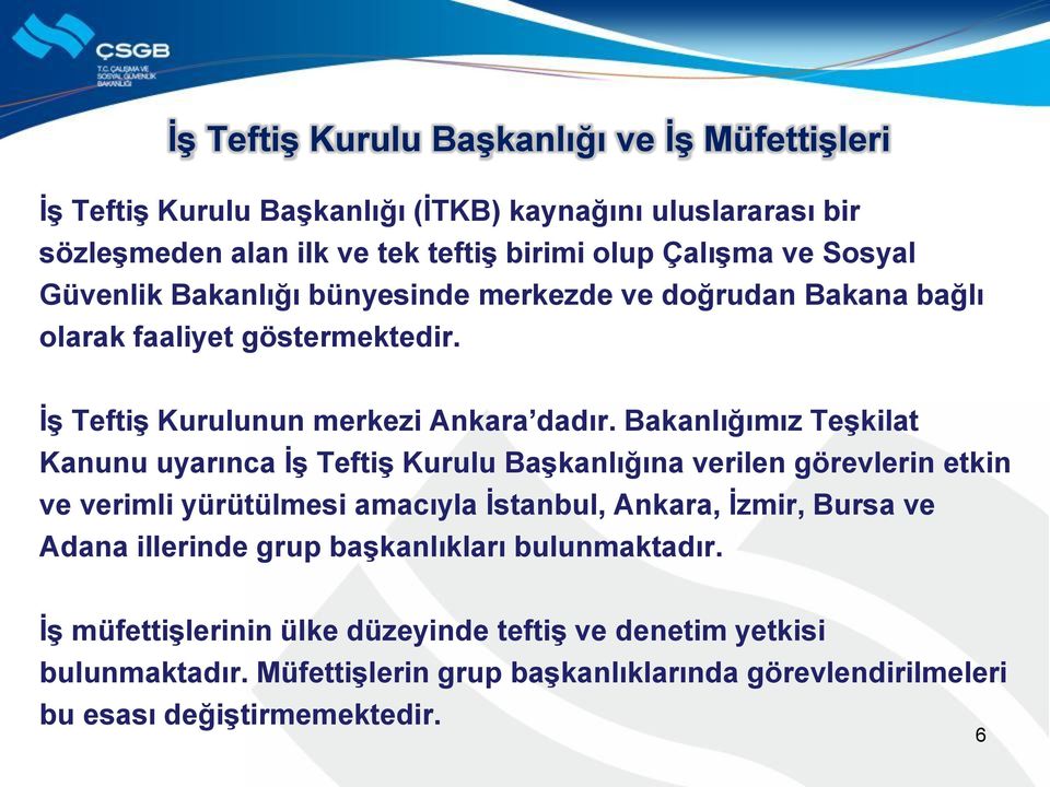 Bakanlığımız Teşkilat Kanunu uyarınca İş Teftiş Kurulu Başkanlığına verilen görevlerin etkin ve verimli yürütülmesi amacıyla İstanbul, Ankara, İzmir, Bursa ve Adana