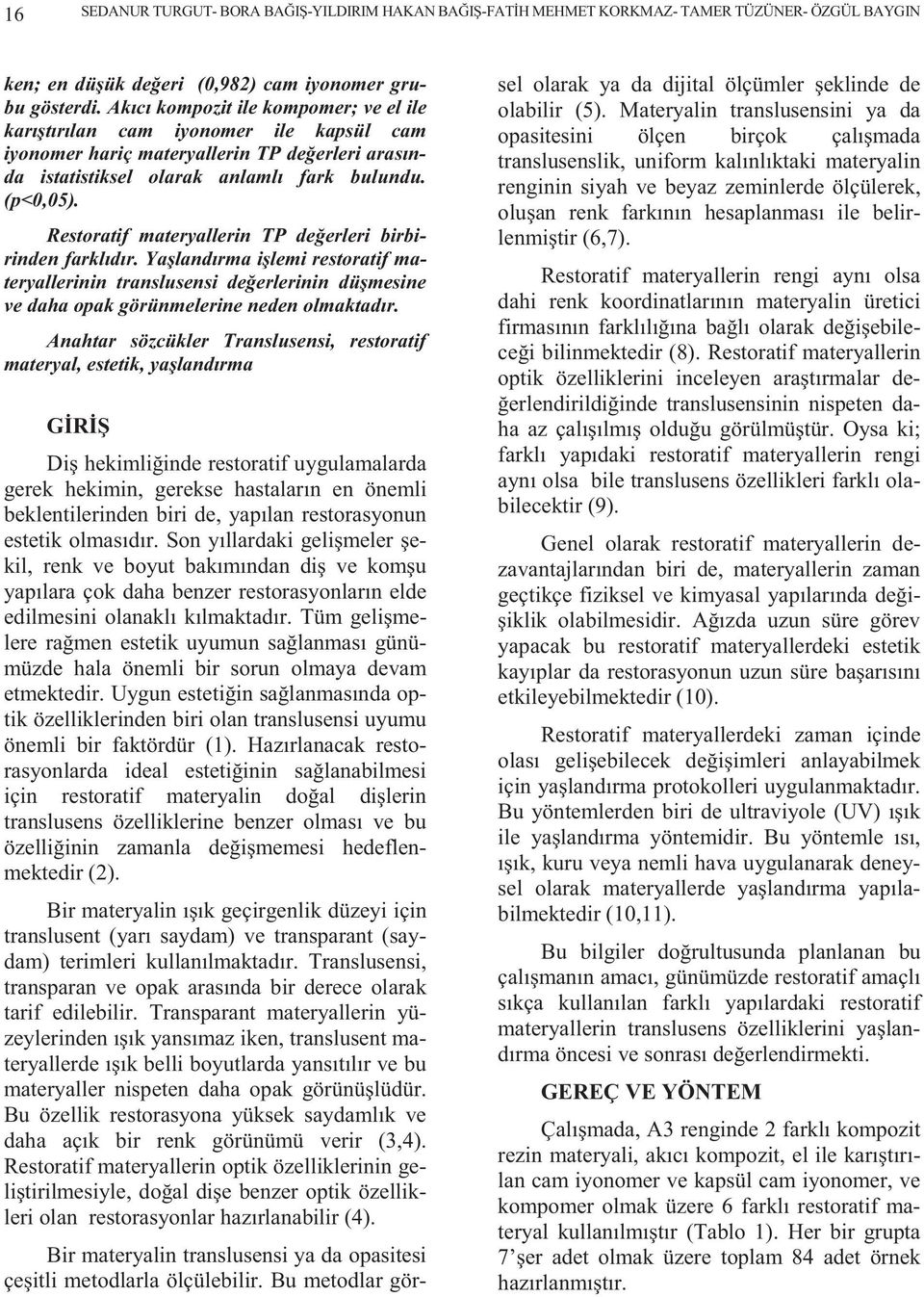 Restoratif materyallerin TP değerleri birbirinden farklıdır. Yaşlandırma işlemi restoratif materyallerinin translusensi değerlerinin düşmesine ve daha opak görünmelerine neden olmaktadır.