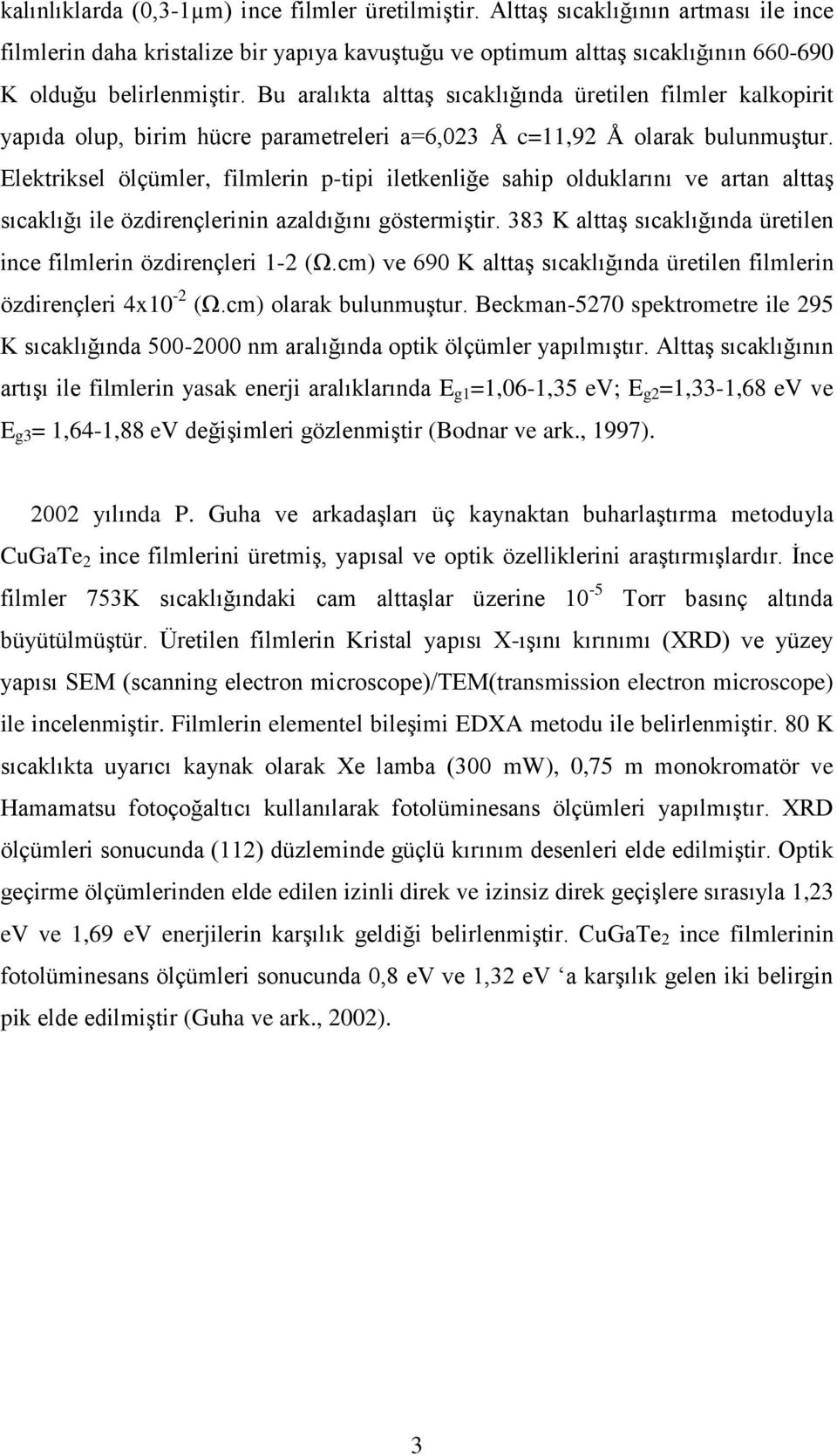 Elektriksel ölçümler, filmlerin p-tipi iletkenliğe sahip olduklarını ve artan alttaş sıcaklığı ile özdirençlerinin azaldığını göstermiştir.