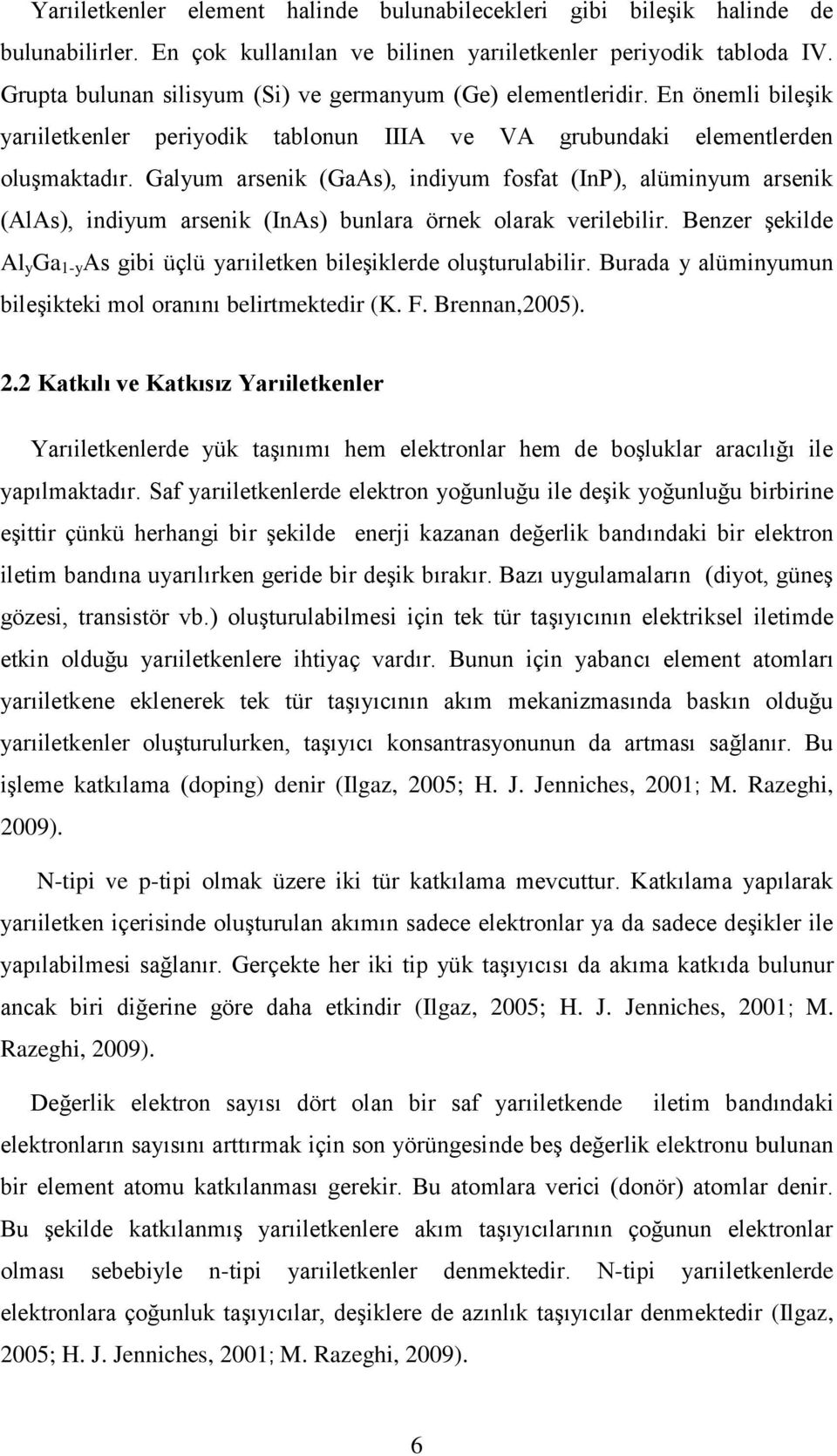 Galyum arsenik (GaAs), indiyum fosfat (InP), alüminyum arsenik (AlAs), indiyum arsenik (InAs) bunlara örnek olarak verilebilir.