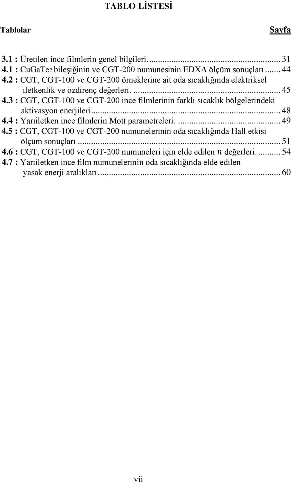 3 : CGT, CGT-100 ve CGT-200 ince filmlerinin farklı sıcaklık bölgelerindeki aktivasyon enerjileri... 48 4.4 : Yarıiletken ince filmlerin Mott parametreleri.... 49 4.