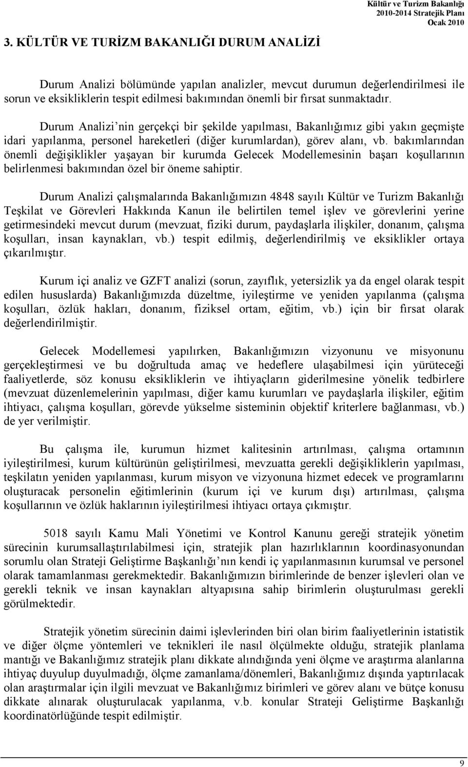 bakmlarndan önemli deiiklikler yaayan bir kurumda Gelecek Modellemesinin baar koullarnn belirlenmesi bakmndan özel bir öneme sahiptir.