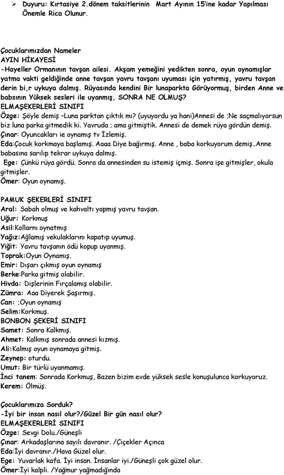 Rüyasında kendini Bir lunaparkta Görüyormuş, birden Anne ve babsının Yüksek sesleri ile uyanmış, SONRA NE OLMUŞ? ELMAŞEKERLERİ SINIFI Özge: Şöyle demiş Luna parktan çıktık mı?