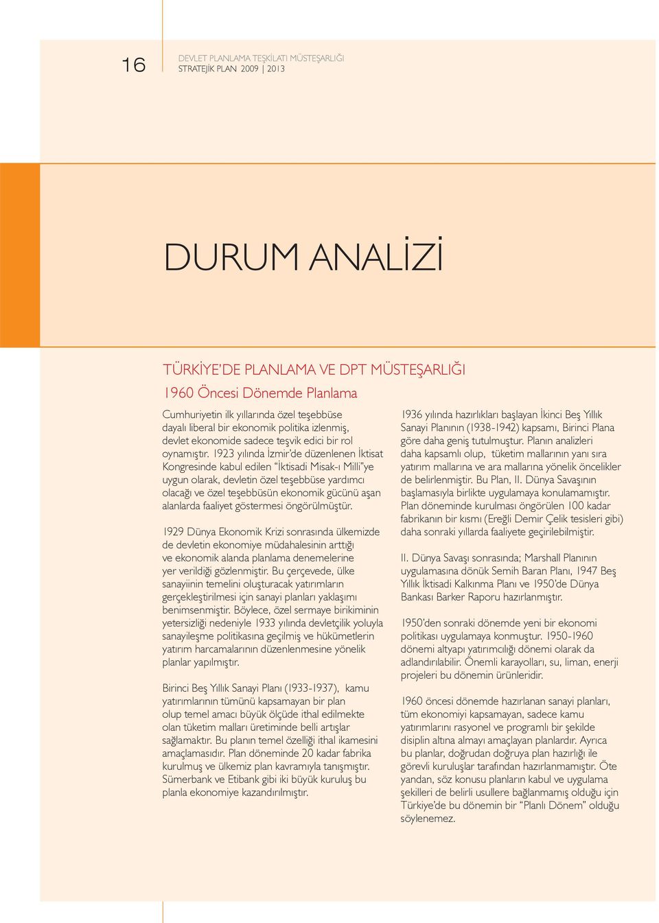 1923 yılında İzmir de düzenlenen İktisat Kongresinde kabul edilen İktisadi Misak-ı Milli ye uygun olarak, devletin özel teşebbüse yardımcı olacağı ve özel teşebbüsün ekonomik gücünü aşan alanlarda