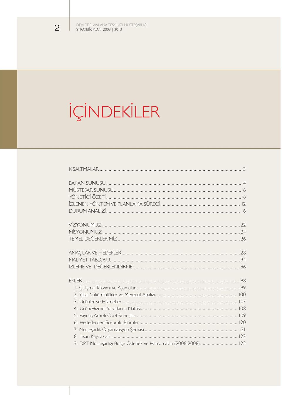 ..98 1- Çalışma Takvimi ve Aşamaları...99 2- Yasal Yükümlülükler ve Mevzuat Analizi... 100 3- Ürünler ve Hizmetler... 107 4- Ürün/Hizmet-Yararlanıcı Matrisi.