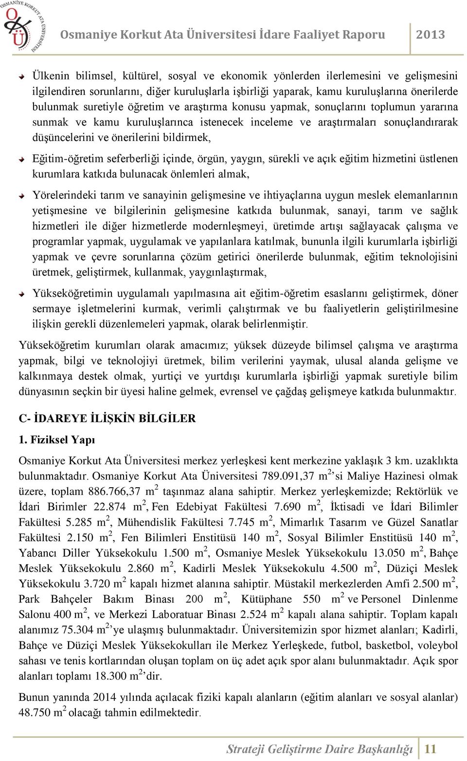 Eğitim-öğretim seferberliği içinde, örgün, yaygın, sürekli ve açık eğitim hizmetini üstlenen kurumlara katkıda bulunacak önlemleri almak, Yörelerindeki tarım ve sanayinin gelişmesine ve ihtiyaçlarına