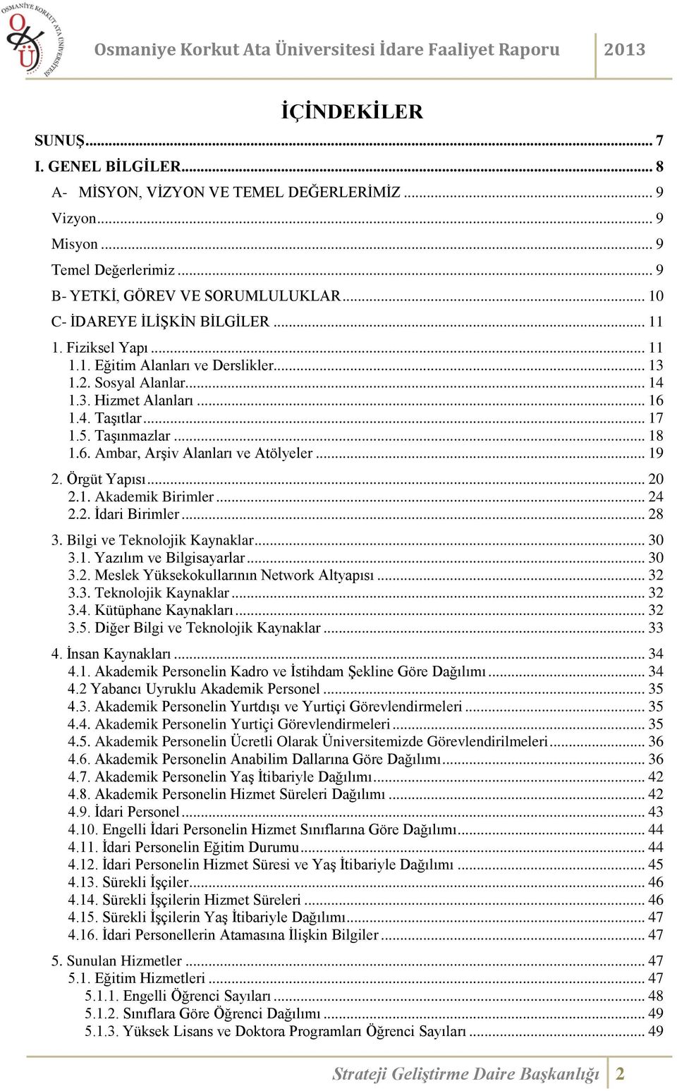 6. Ambar, Arşiv Alanları ve Atölyeler... 19 2. Örgüt Yapısı... 20 2.1. Akademik Birimler... 24 2.2. İdari Birimler... 28 3. Bilgi ve Teknolojik Kaynaklar... 30 3.1. Yazılım ve Bilgisayarlar... 30 3.2. Meslek Yüksekokullarının Network Altyapısı.