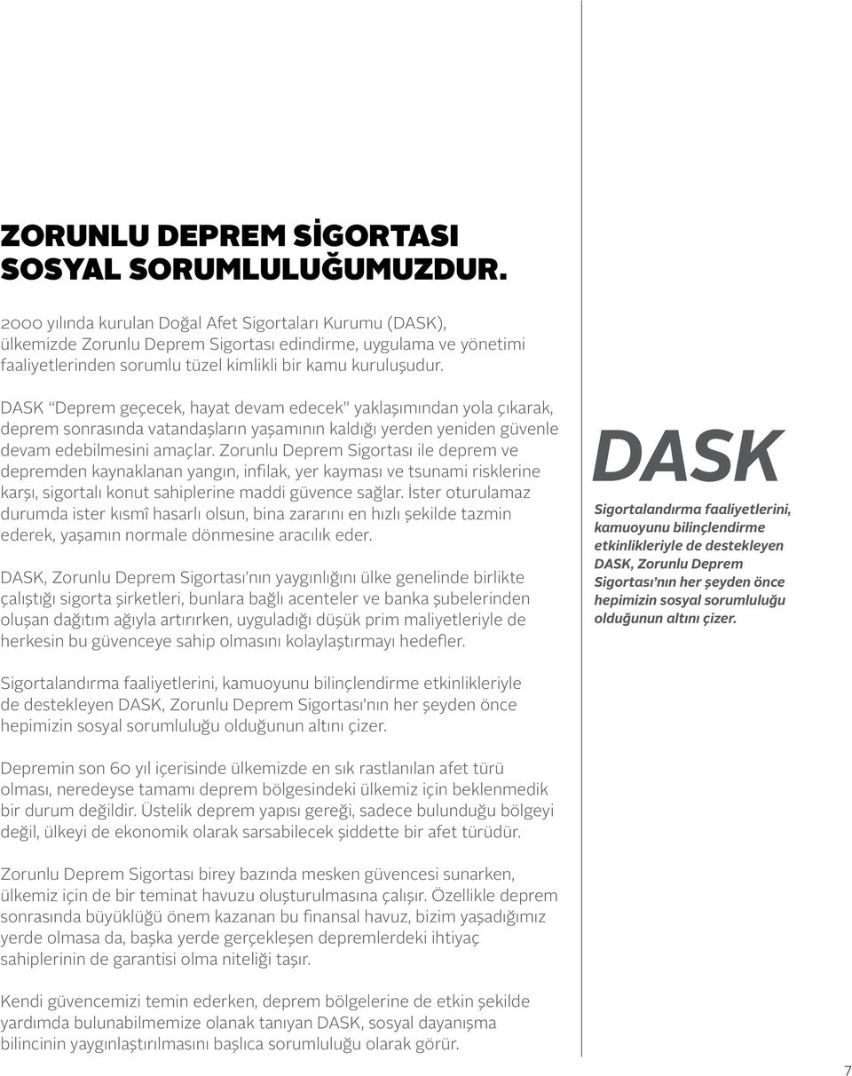 DASK Deprem geçecek, hayat devam edecek yaklaşımından yola çıkarak, deprem sonrasında vatandaşların yaşamının kaldığı yerden yeniden güvenle devam edebilmesini amaçlar.