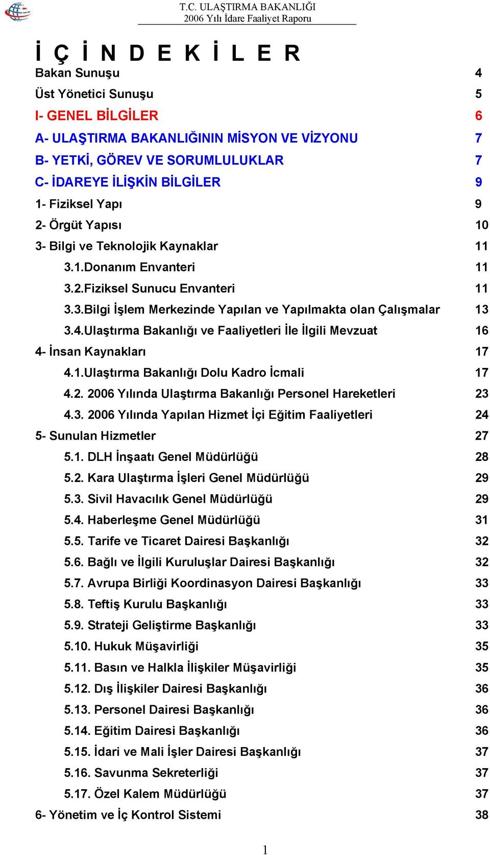 4.Ulaştırma Bakanlığı ve Faaliyetleri İle İlgili Mevzuat 16 4- İnsan Kaynakları 17 4.1.Ulaştırma Bakanlığı Dolu Kadro İcmali 17 4.2. 2006 Yılında Ulaştırma Bakanlığı Personel Hareketleri 23 