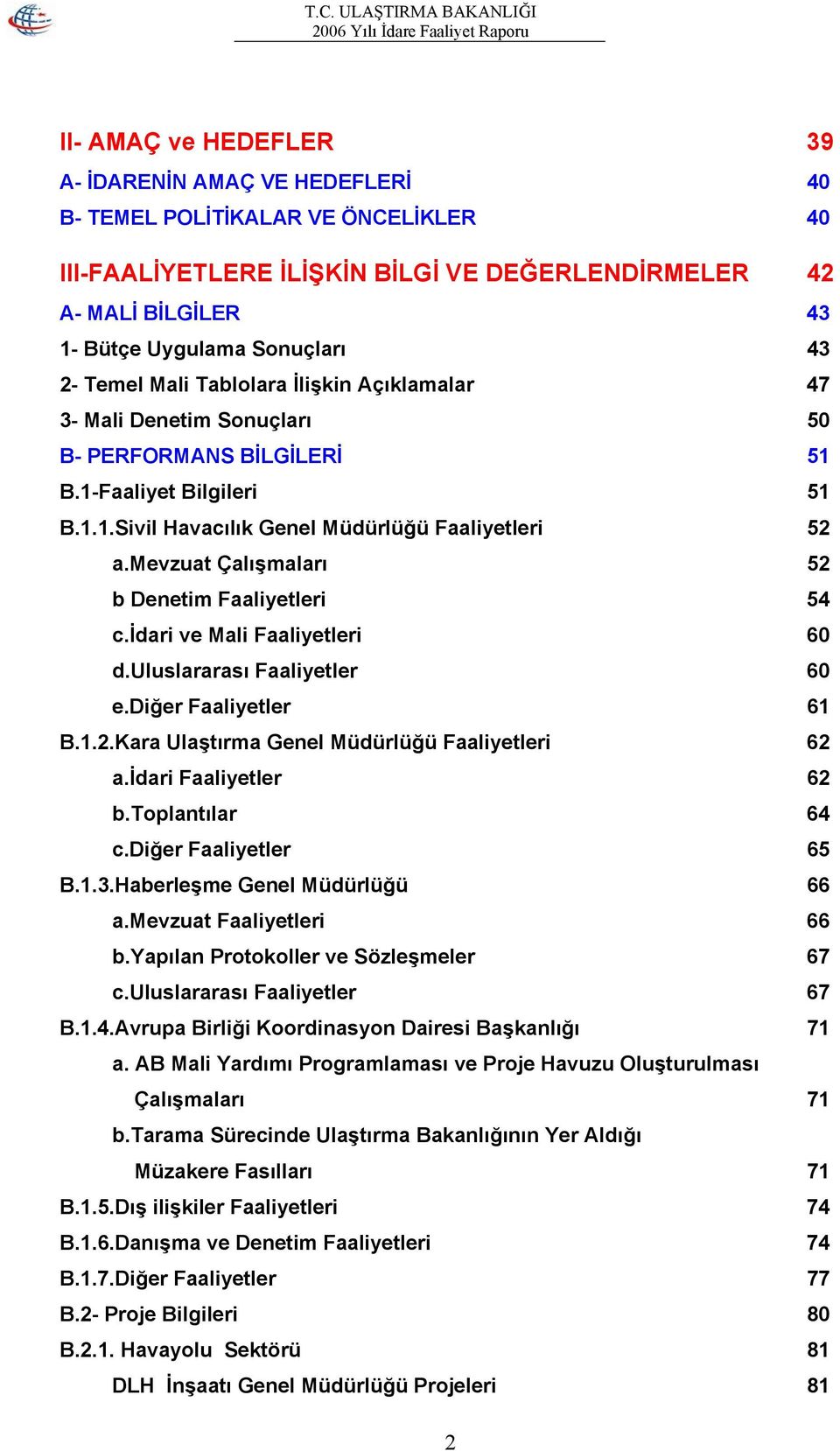 mevzuat Çalışmaları 52 b Denetim Faaliyetleri 54 c.idari ve Mali Faaliyetleri 60 d.uluslararası Faaliyetler 60 e.diğer Faaliyetler 61 B.1.2.Kara Ulaştırma Genel Müdürlüğü Faaliyetleri 62 a.