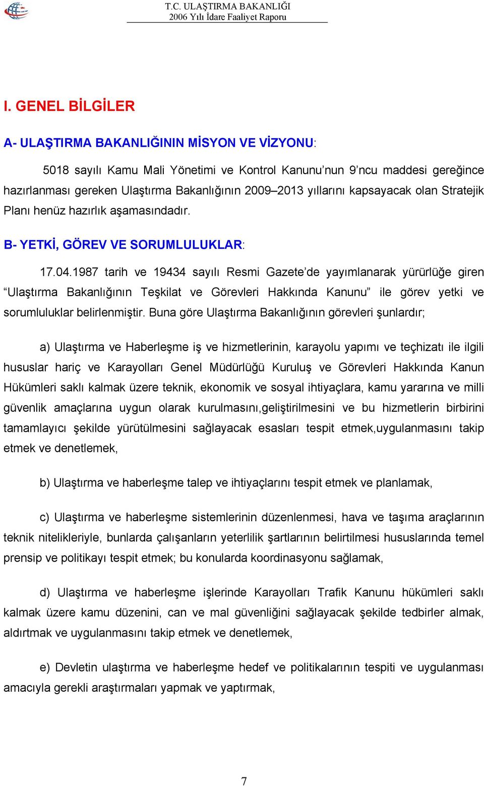 1987 tarih ve 19434 sayılı Resmi Gazete de yayımlanarak yürürlüğe giren Ulaştırma Bakanlığının Teşkilat ve Görevleri Hakkında Kanunu ile görev yetki ve sorumluluklar belirlenmiştir.