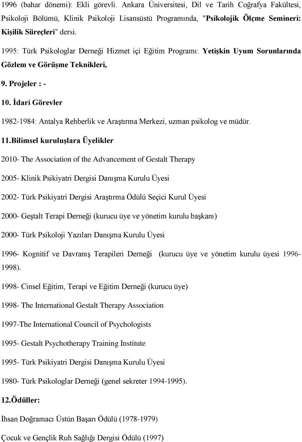 1995: Türk Psikologlar Derneği Hizmet içi Eğitim Programı: Yetişkin Uyum Sorunlarında Gözlem ve Görüşme Teknikleri, 9. Projeler : - 10.