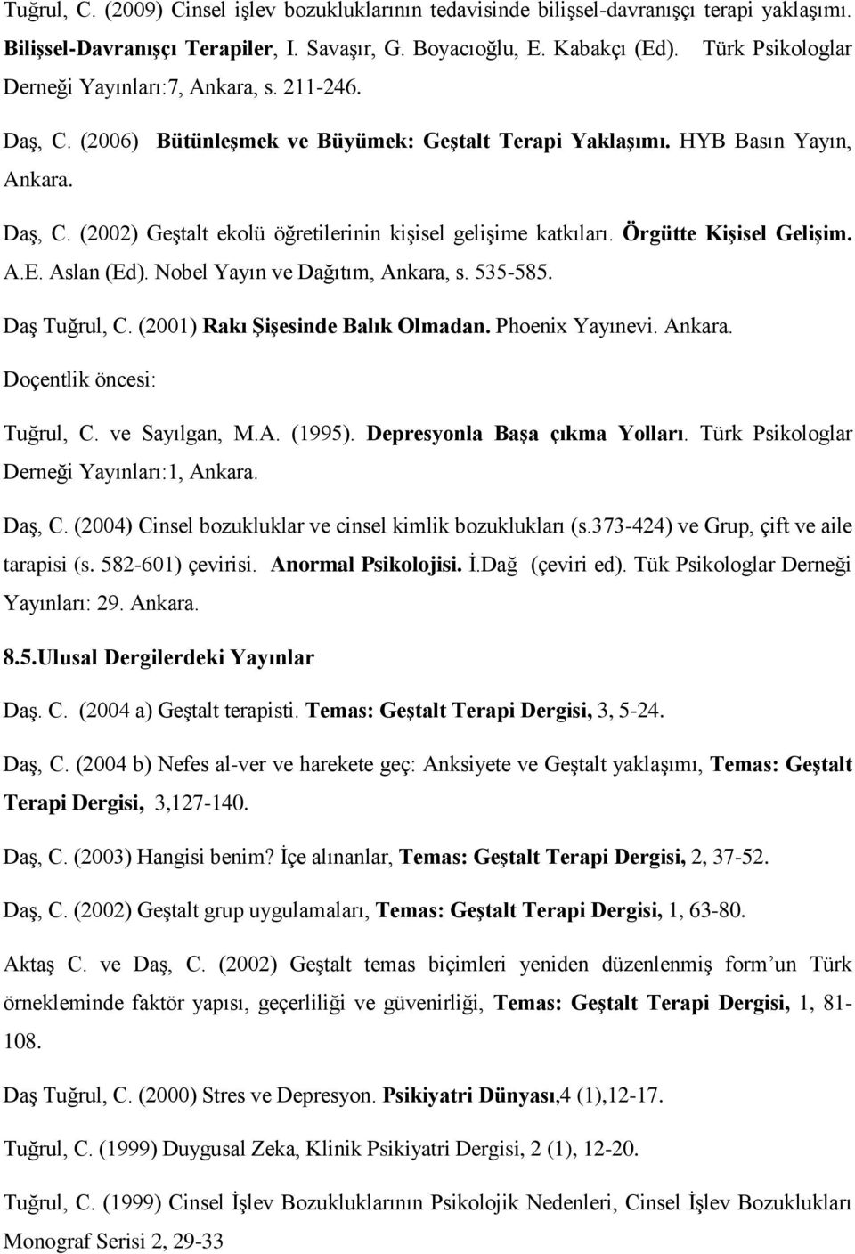 Örgütte Kişisel Gelişim. A.E. Aslan (Ed). Nobel Yayın ve Dağıtım, Ankara, s. 535-585. Daş Tuğrul, C. (2001) Rakı Şişesinde Balık Olmadan. Phoenix Yayınevi. Ankara. Doçentlik öncesi: Tuğrul, C.