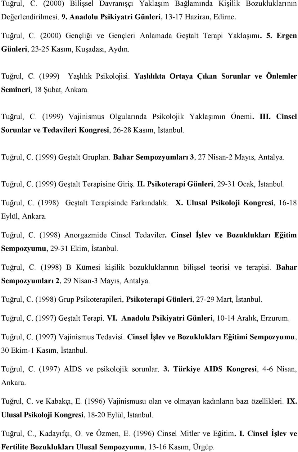 Yaşlılıkta Ortaya Çıkan Sorunlar ve Önlemler Tuğrul, C. (1999) Vajinismus Olgularında Psikolojik Yaklaşımın Önemi. III. Cinsel Sorunlar ve Tedavileri Kongresi, 26-28 Kasım, İstanbul. Tuğrul, C. (1999) Geştalt Grupları.