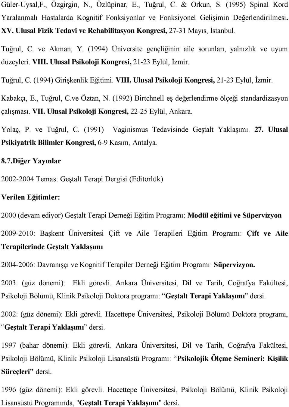 Ulusal Psikoloji Kongresi, 21-23 Eylül, İzmir. Tuğrul, C. (1994) Girişkenlik Eğitimi. VIII. Ulusal Psikoloji Kongresi, 21-23 Eylül, İzmir. Kabakçı, E., Tuğrul, C.ve Öztan, N.