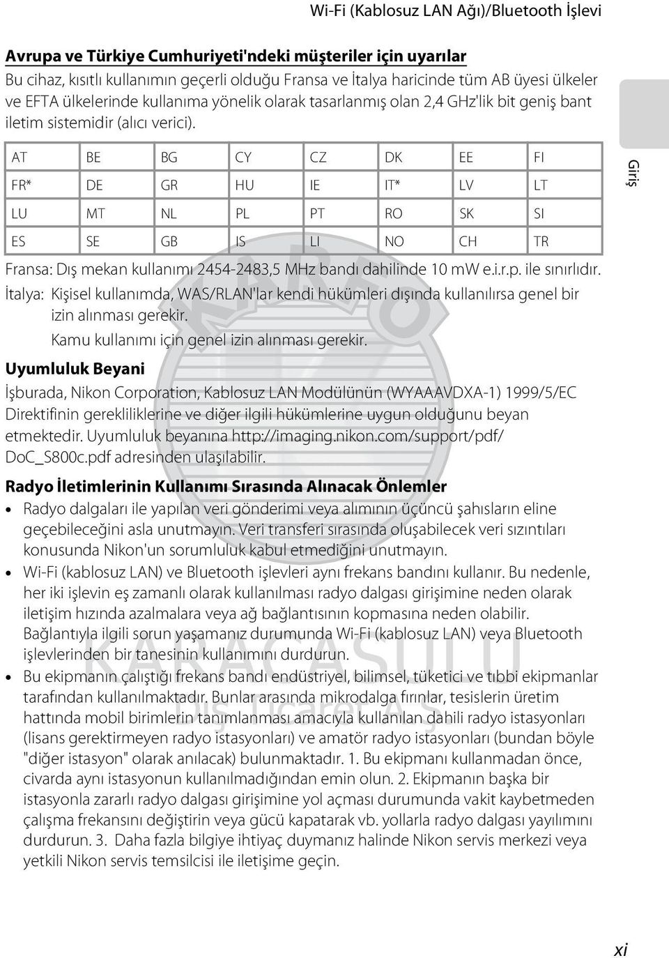 AT BE BG CY CZ DK EE FI FR* DE GR HU IE IT* LV LT LU MT NL PL PT RO SK SI ES SE GB IS LI NO CH TR Fransa: Dış mekan kullanımı 2454-2483,5 MHz bandı dahilinde 10 mw e.i.r.p. ile sınırlıdır.