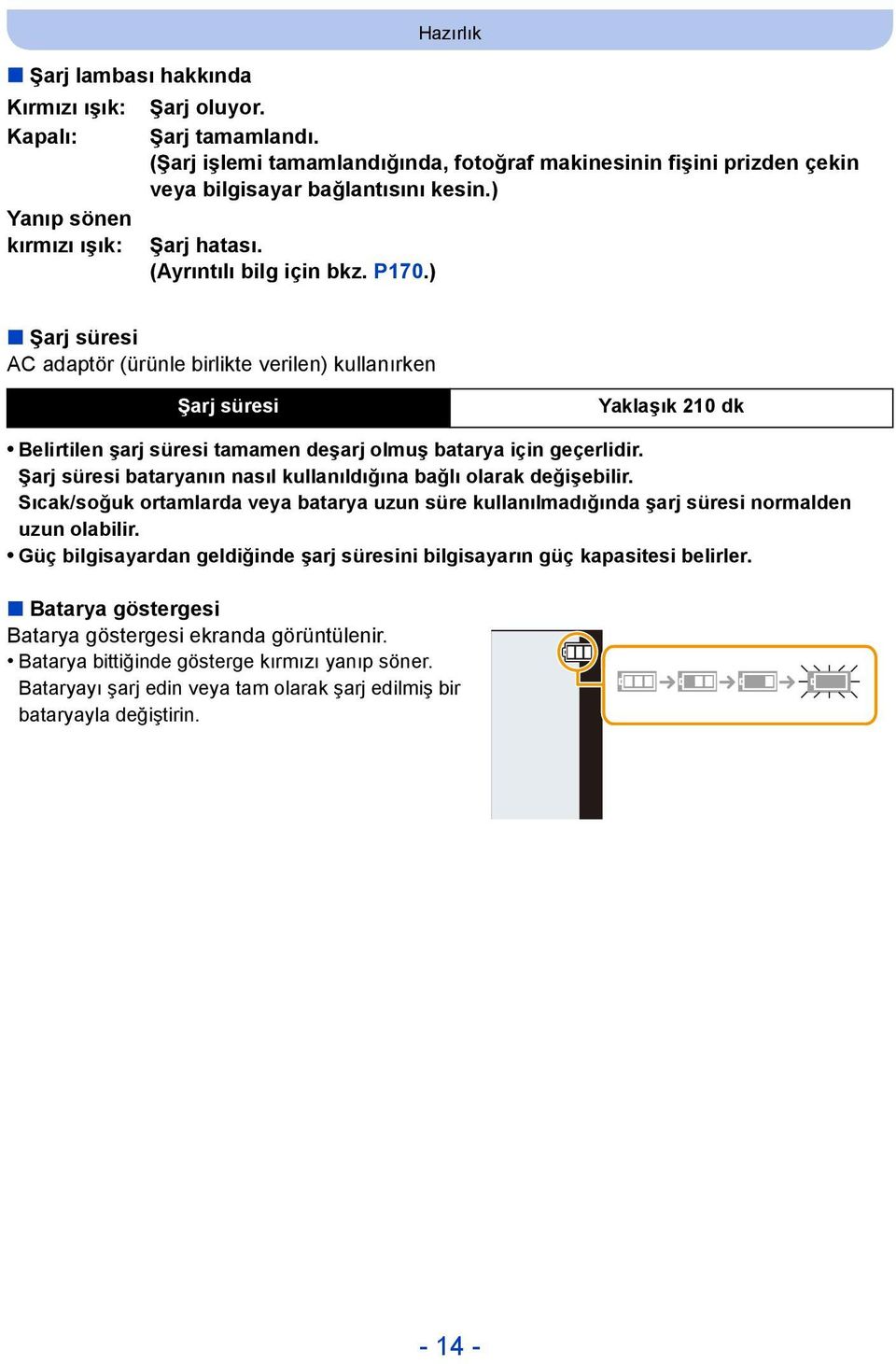 ) Şarj süresi AC adaptör (ürünle birlikte verilen) kullanırken Şarj süresi Yaklaşık 210 dk Belirtilen şarj süresi tamamen deşarj olmuş batarya için geçerlidir.