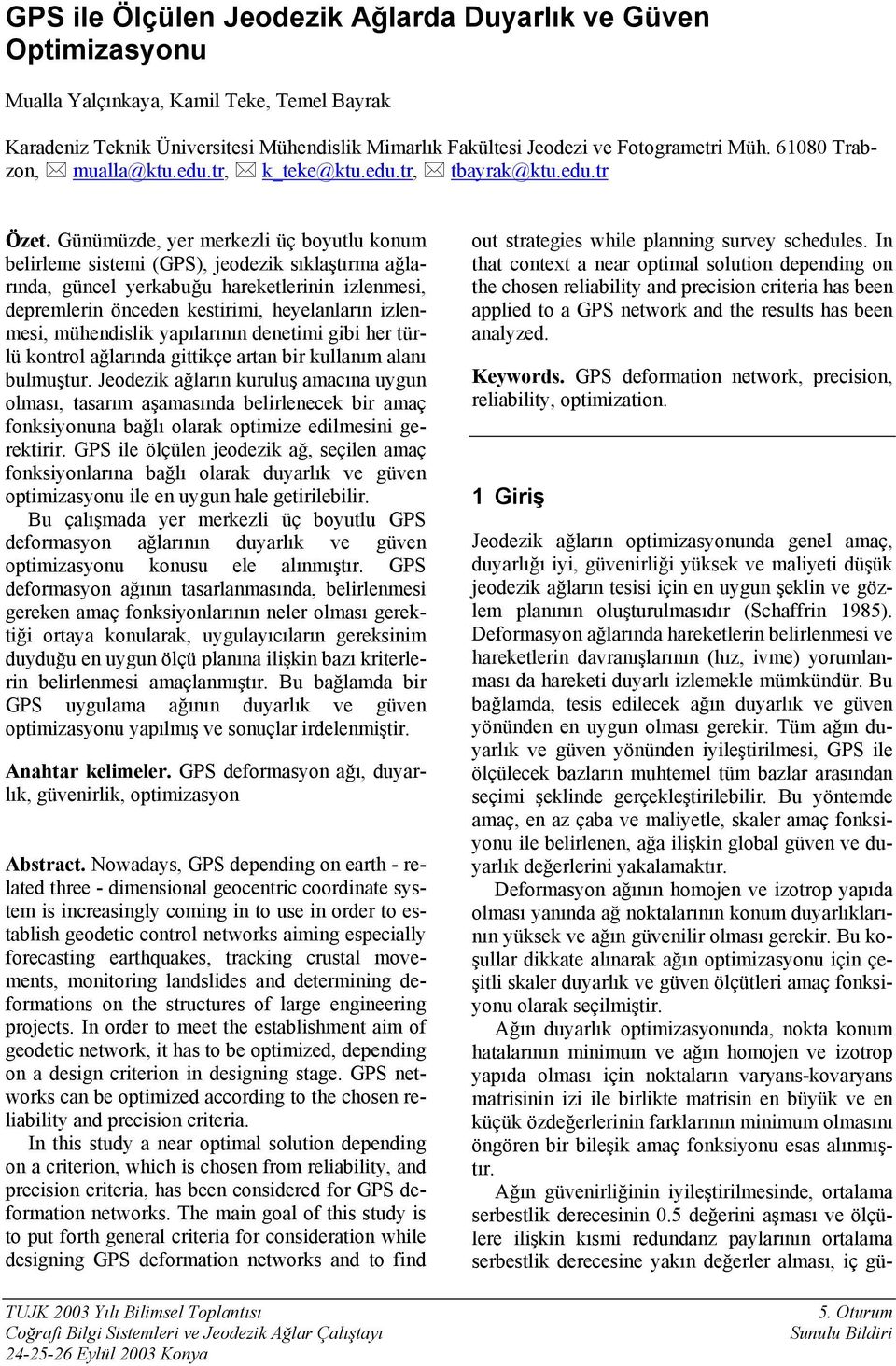 Günümüzde, yer merkezli üç boyutlu konum belirleme sistemi (GPS), eodezik sıklaştırma ağlarında, güncel yerkabuğu hareketlerinin izlenmesi, depremlerin önceden kestirimi, heyelanların izlenmesi,