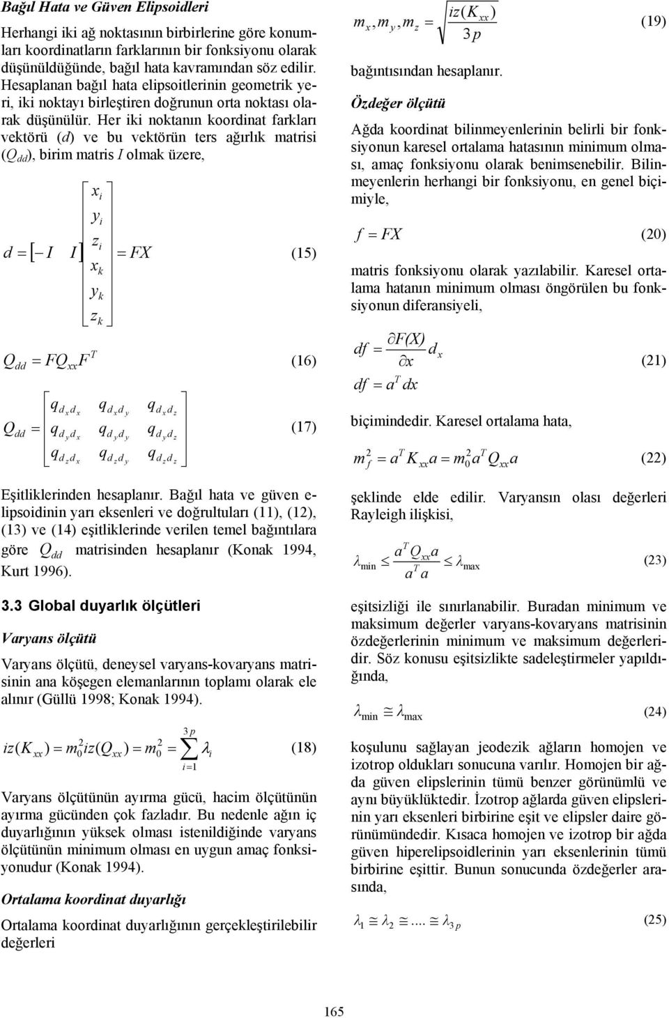 Her iki noktanın koordinat farkları vektörü (d) ve bu vektörün ters ağırlık matrisi (Q dd ), birim matris I olmak üzere, xi y i z i d = [ I I ] = FX (15) xk y k zk dd xx Q = FQ F (16) q d xd q x d xd