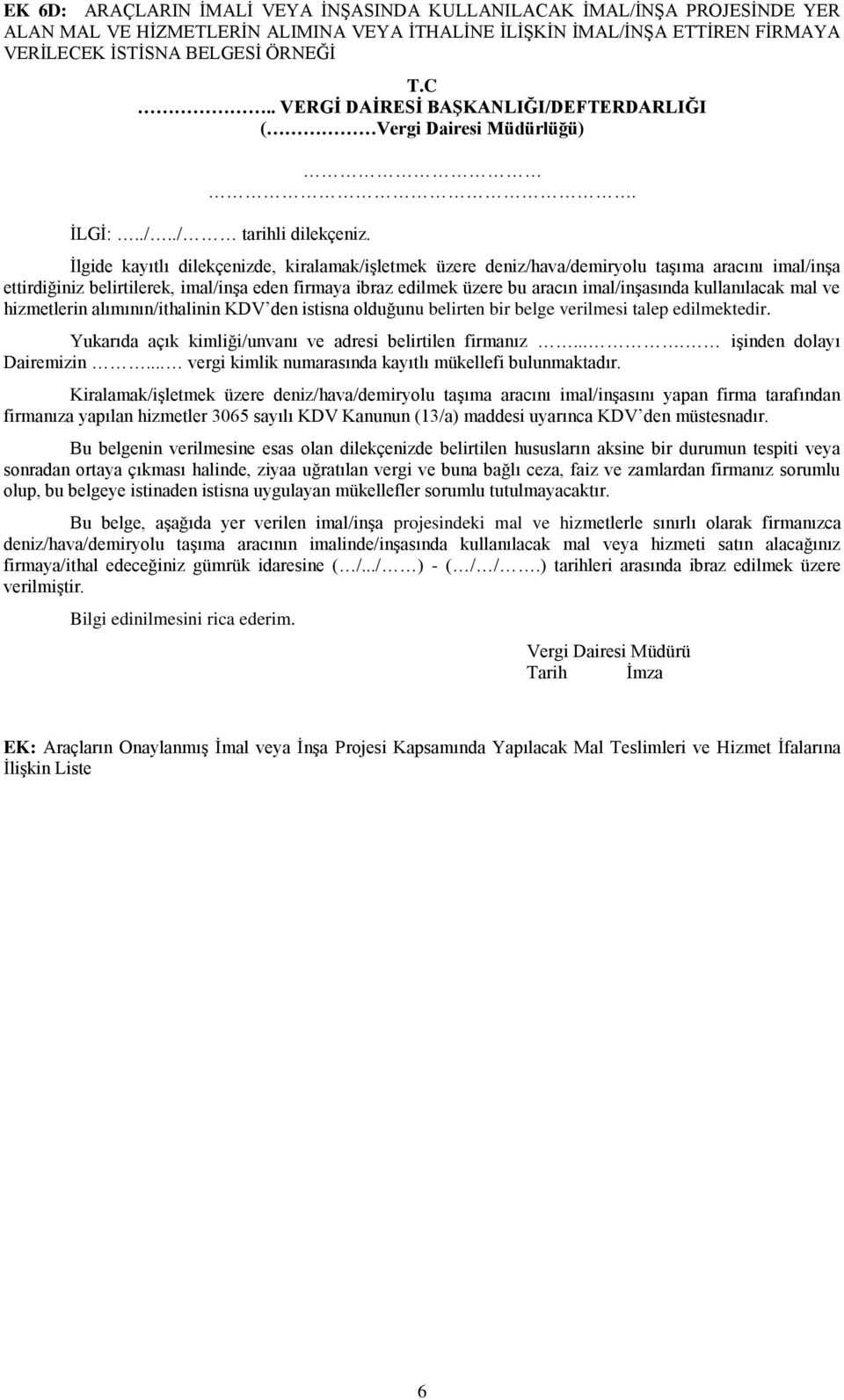 İlgide kayıtlı dilekçenizde, kiralamak/işletmek üzere deniz/hava/demiryolu taşıma aracını imal/inşa ettirdiğiniz belirtilerek, imal/inşa eden firmaya ibraz edilmek üzere bu aracın imal/inşasında