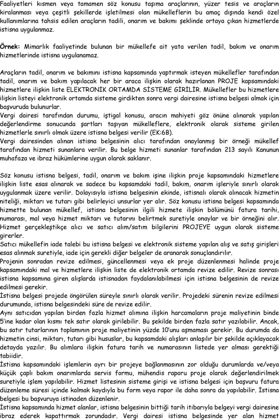 Örnek: Mimarlık faaliyetinde bulunan bir mükellefe ait yata verilen tadil, bakım ve onarım hizmetlerinde istisna uygulanamaz.