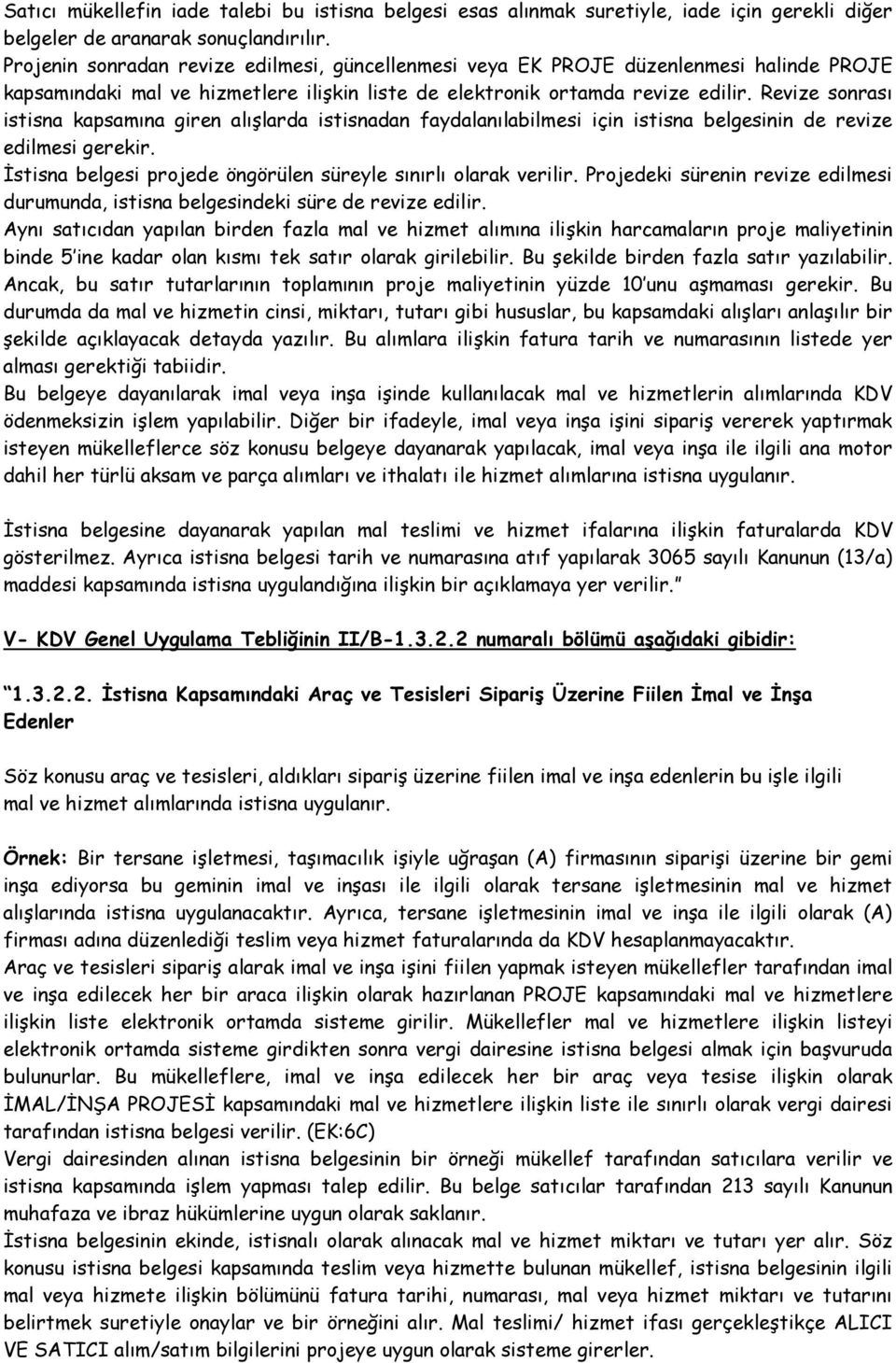 Revize sonrası istisna kapsamına giren alışlarda istisnadan faydalanılabilmesi için istisna belgesinin de revize edilmesi gerekir. İstisna belgesi projede öngörülen süreyle sınırlı olarak verilir.