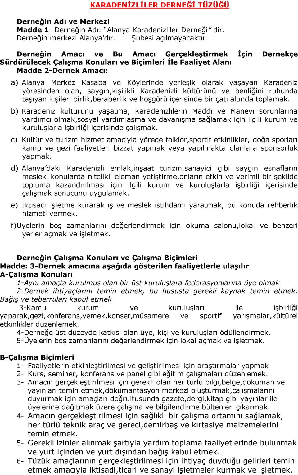 yaşayan Karadeniz yöresinden olan, saygın,kişilikli Karadenizli kültürünü ve benliğini ruhunda taşıyan kişileri birlik,beraberlik ve hoşgörü içerisinde bir çatı altında toplamak.