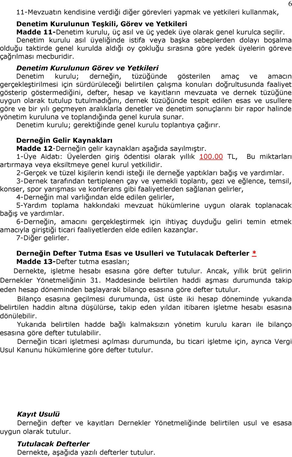 Denetim Kurulunun Görev ve Yetkileri Denetim kurulu; derneğin, tüzüğünde gösterilen amaç ve amacın gerçekleştirilmesi için sürdürüleceği belirtilen çalışma konuları doğrultusunda faaliyet gösterip