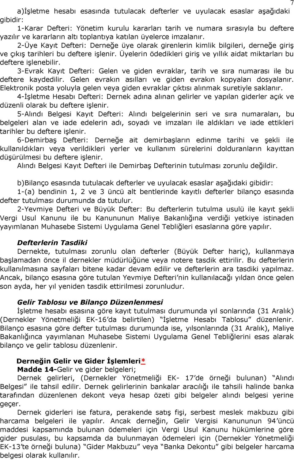 Üyelerin ödedikleri giriş ve yıllık aidat miktarları bu deftere işlenebilir. 3-Evrak Kayıt Defteri: Gelen ve giden evraklar, tarih ve sıra numarası ile bu deftere kaydedilir.