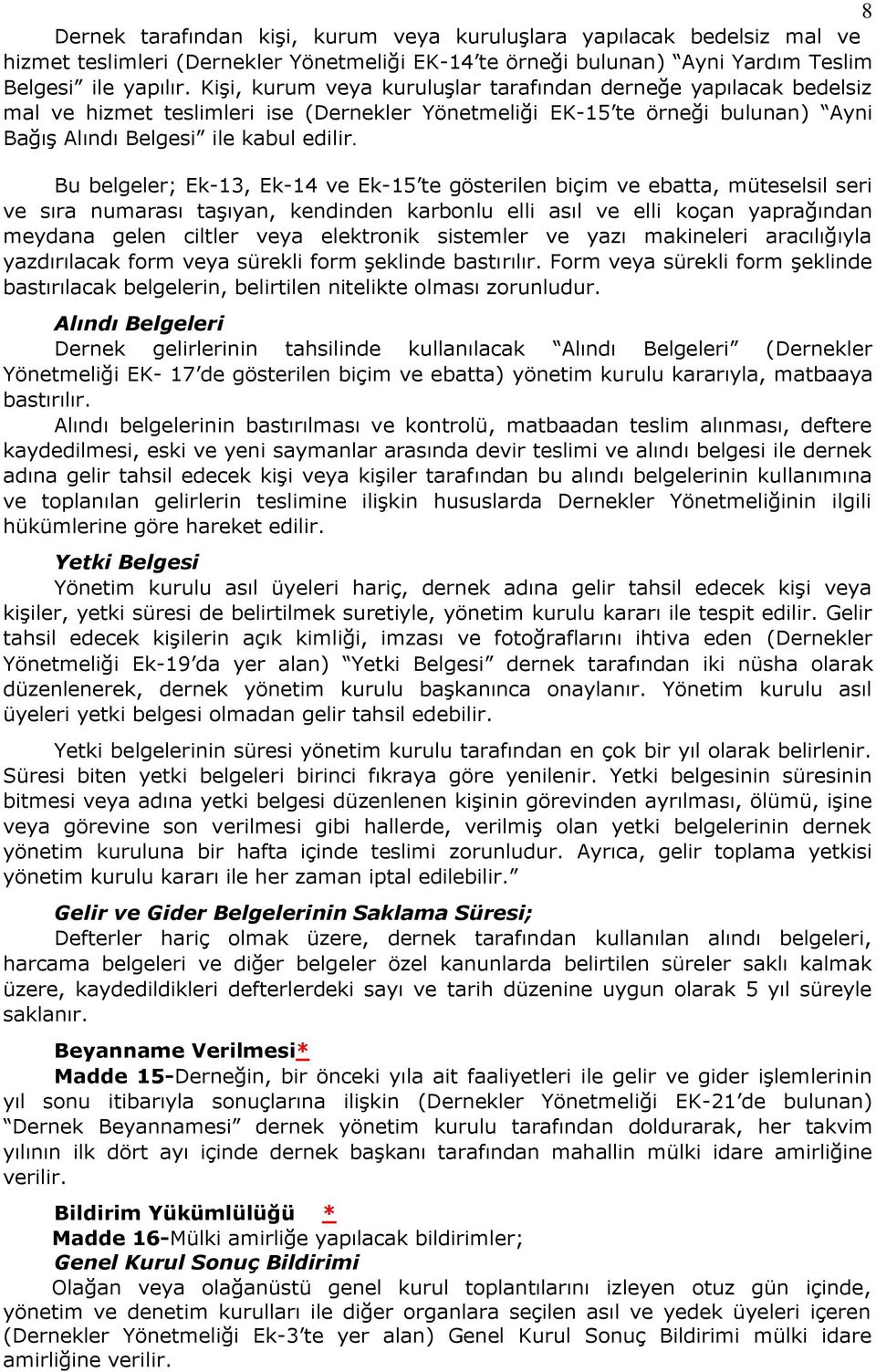 Bu belgeler; Ek-13, Ek-14 ve Ek-15 te gösterilen biçim ve ebatta, müteselsil seri ve sıra numarası taşıyan, kendinden karbonlu elli asıl ve elli koçan yaprağından meydana gelen ciltler veya