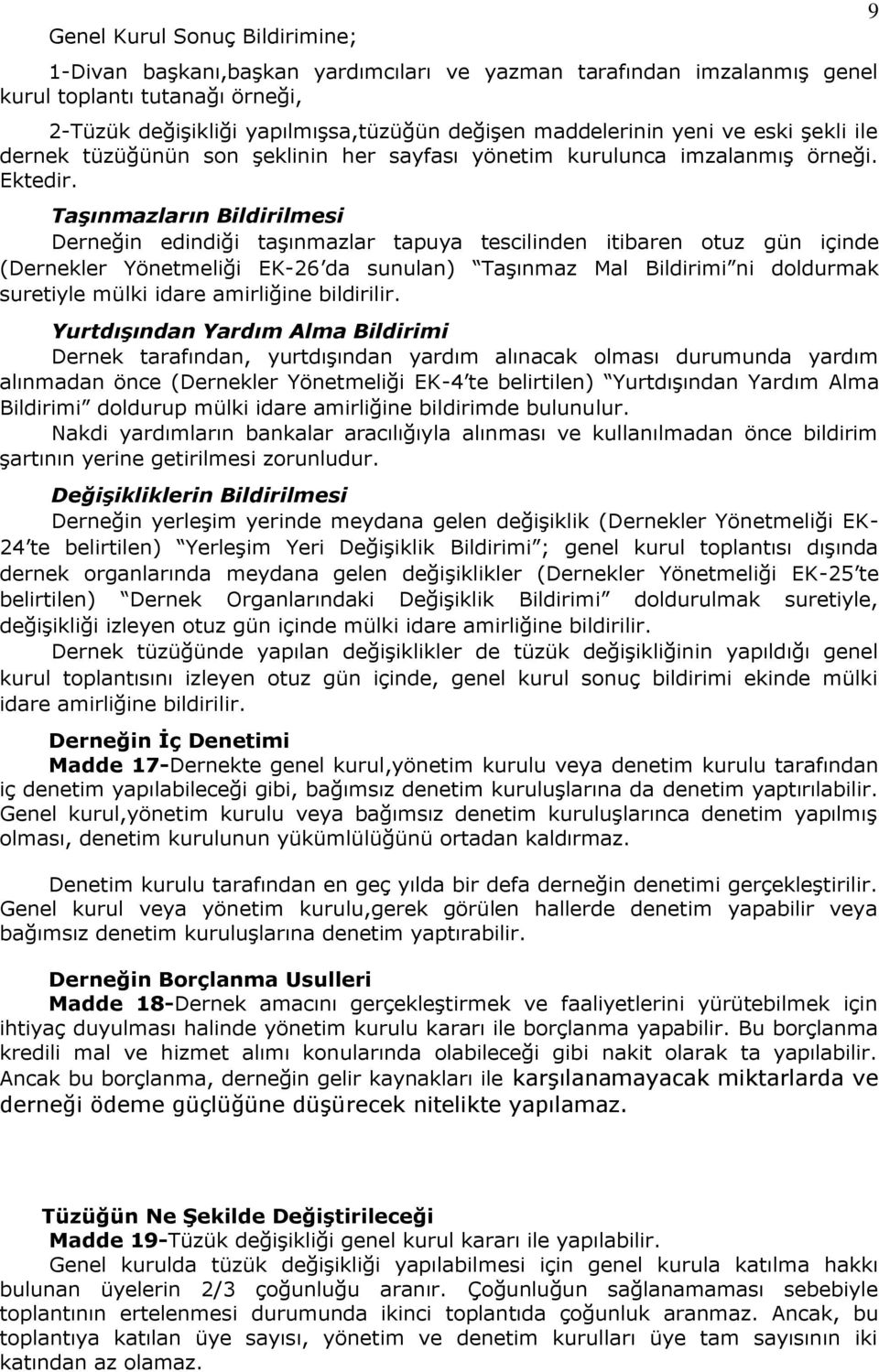 Taşınmazların Bildirilmesi Derneğin edindiği taşınmazlar tapuya tescilinden itibaren otuz gün içinde (Dernekler Yönetmeliği EK-26 da sunulan) Taşınmaz Mal Bildirimi ni doldurmak suretiyle mülki idare