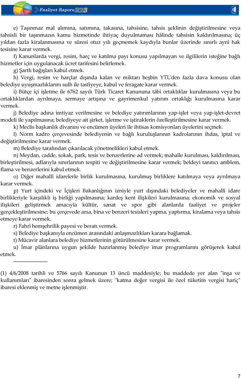 f) Kanunlarda vergi, resim, harç ve katılma payı konusu yapılmayan ve ilgililerin isteğine bağlı hizmetler için uygulanacak ücret tarifesini belirlemek. g) Şartlı bağışları kabul etmek.