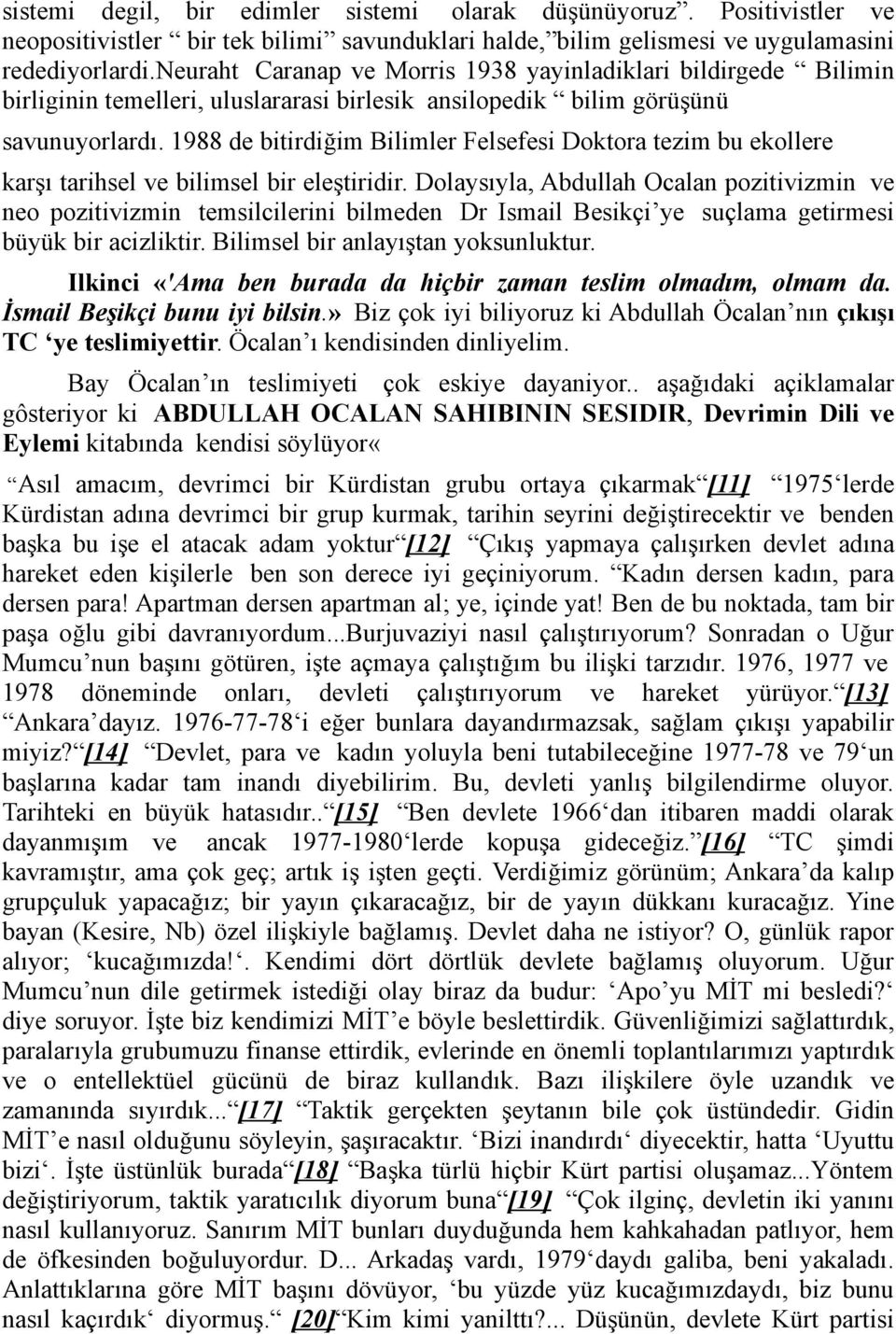 1988 de bitirdiğim Bilimler Felsefesi Doktora tezim bu ekollere karşı tarihsel ve bilimsel bir eleştiridir.