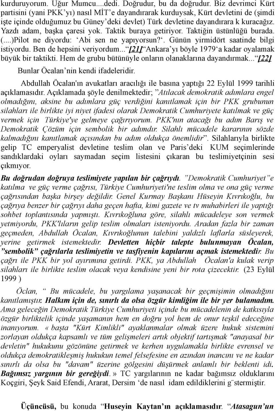 Yazdı adam, başka çaresi yok. Taktik buraya getiriyor. Taktiğin üstünlüğü burada. (...)Pilot ne diyordu: Abi sen ne yapıyorsun?. Günün yirmidört saatinde bilgi istiyordu. Ben de hepsini veriyordum.