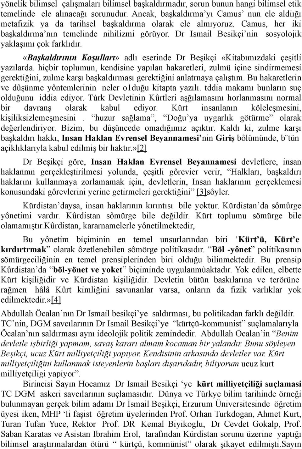 Dr Ismail Besikçi nin sosyolojik yaklaşımı çok farklıdır. «Başkaldırının Koşulları» adlı eserinde Dr Beşikçi «Kitabımızdaki çeşitli yazılarda.