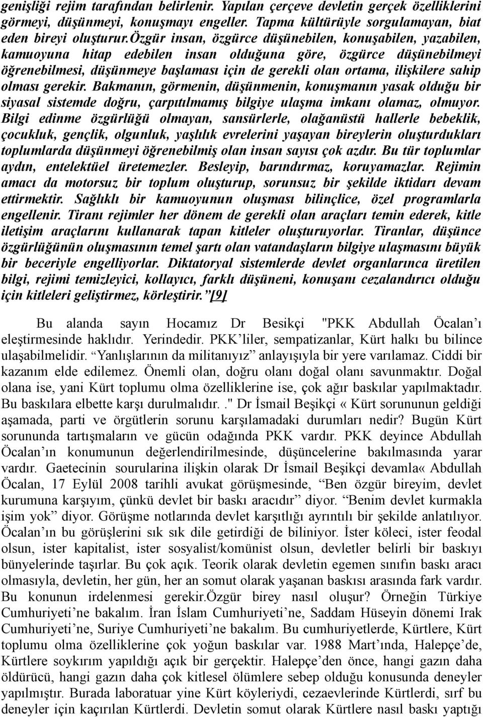 ilişkilere sahip olması gerekir. Bakmanın, görmenin, düşünmenin, konuşmanın yasak olduğu bir siyasal sistemde doğru, çarpıtılmamış bilgiye ulaşma imkanı olamaz, olmuyor.