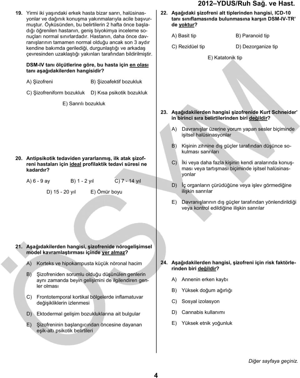 Hastanın, daha önce davranışlarının tamamen normal olduğu ancak son 3 aydır kendine bakımda gerilediği, durgunlaştığı ve arkadaş çevresinden uzaklaştığı yakınları tarafından bildirilmiştir.