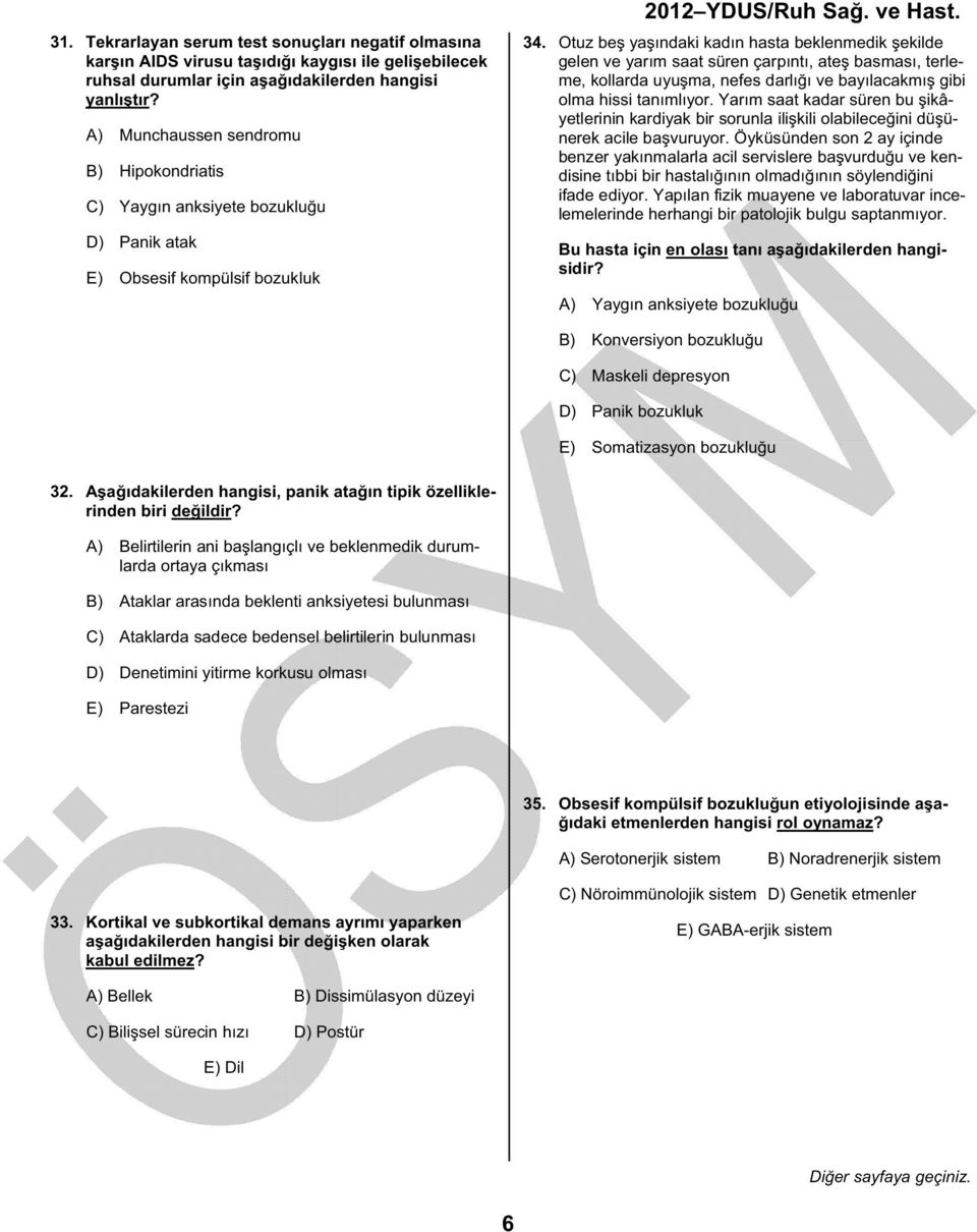 Otuz beş yaşındaki kadın hasta beklenmedik şekilde gelen ve yarım saat süren çarpıntı, ateş basması, terleme, kollarda uyuşma, nefes darlığı ve bayılacakmış gibi olma hissi tanımlıyor.