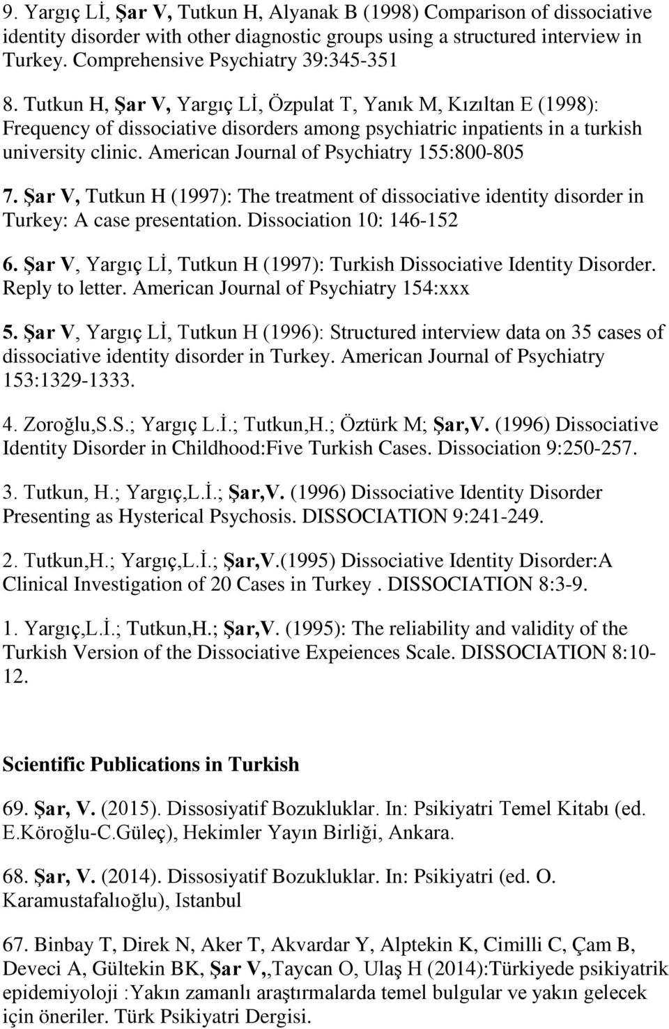 American Journal of Psychiatry 155:800-805 7. Şar V, Tutkun H (1997): The treatment of dissociative identity disorder in Turkey: A case presentation. Dissociation 10: 146-152 6.