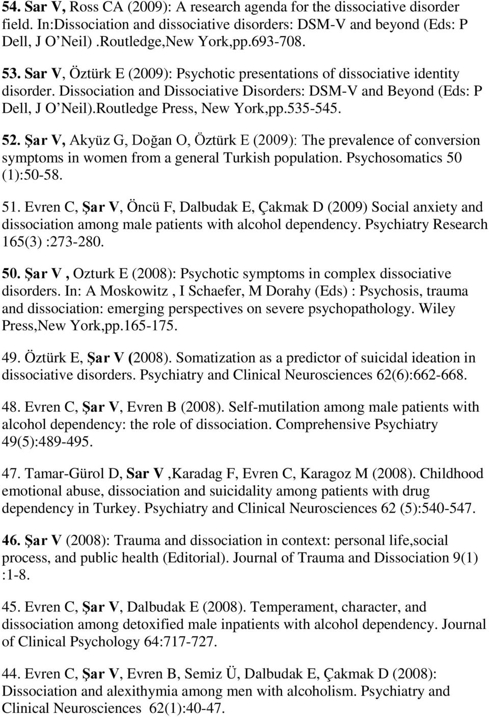 535-545. 52. Şar V, Akyüz G, Doğan O, Öztürk E (2009): The prevalence of conversion symptoms in women from a general Turkish population. Psychosomatics 50 (1):50-58. 51.