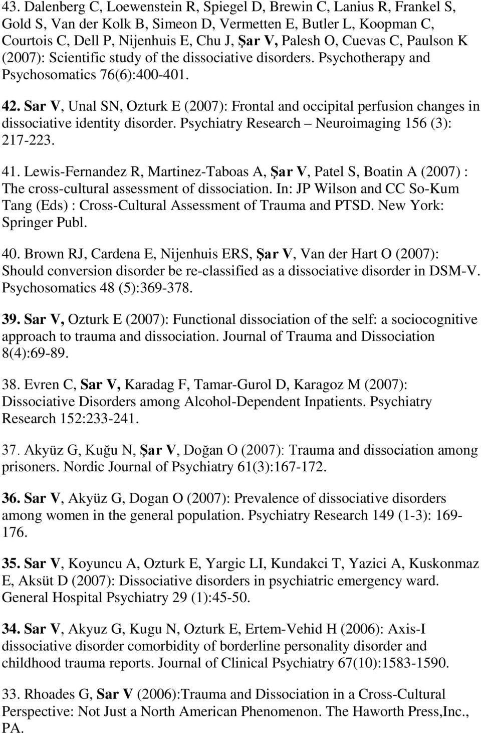 Sar V, Unal SN, Ozturk E (2007): Frontal and occipital perfusion changes in dissociative identity disorder. Psychiatry Research Neuroimaging 156 (3): 217-223. 41.