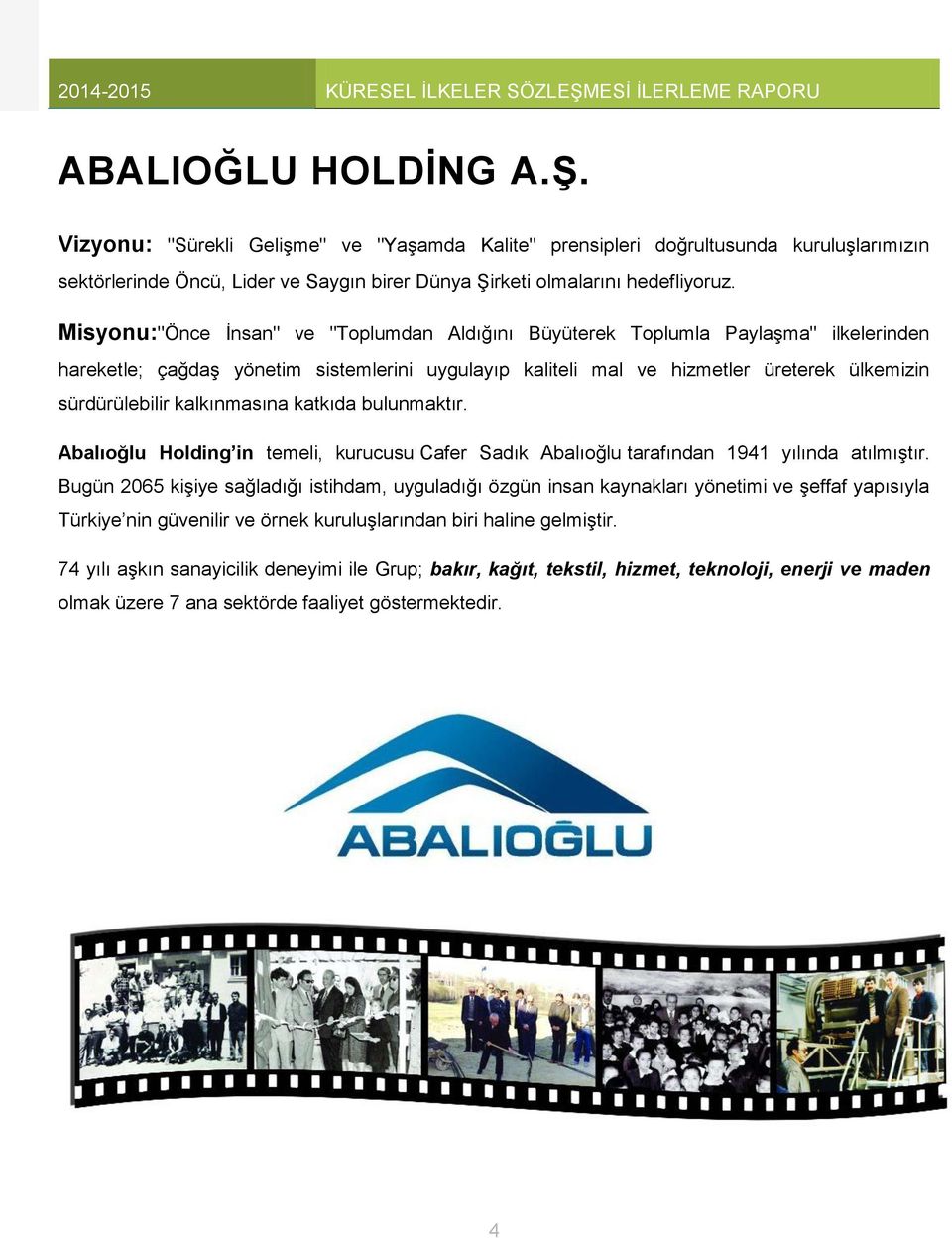kalkınmasına katkıda bulunmaktır. Abalıoğlu Holding in temeli, kurucusu Cafer Sadık Abalıoğlu tarafından 1941 yılında atılmıştır.