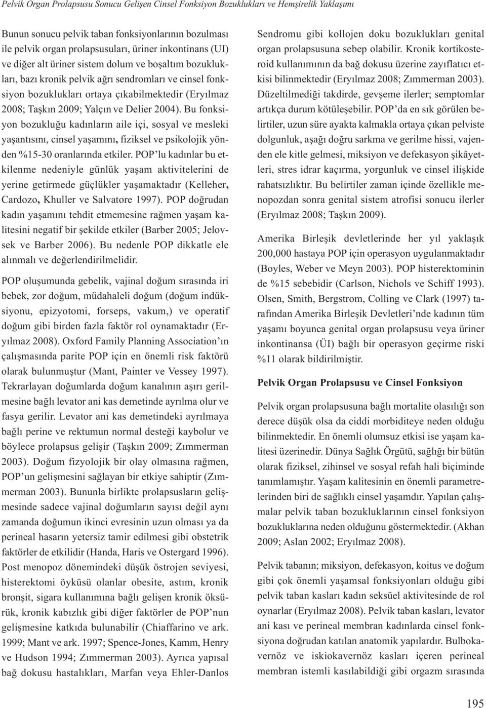 Delier 2004). Bu fonksiyon bozukluğu kadınların aile içi, sosyal ve mesleki yaşantısını, cinsel yaşamını, fiziksel ve psikolojik yönden %15-30 oranlarında etkiler.