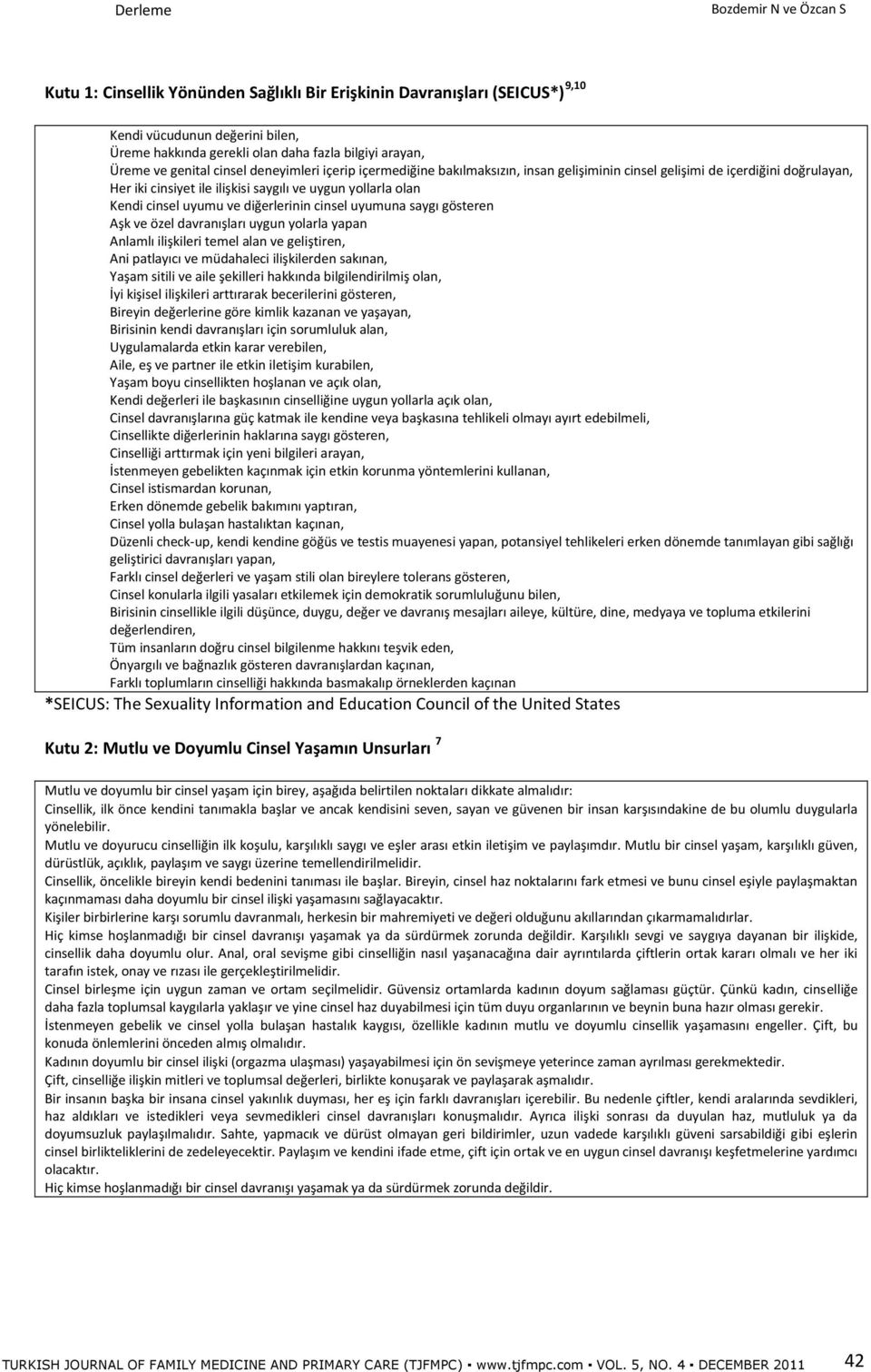 Kendi cinsel uyumu ve diğerlerinin cinsel uyumuna saygı gösteren 6. Aşk ve özel davranışları uygun yolarla yapan 7. Anlamlı ilişkileri temel alan ve geliştiren, 8.