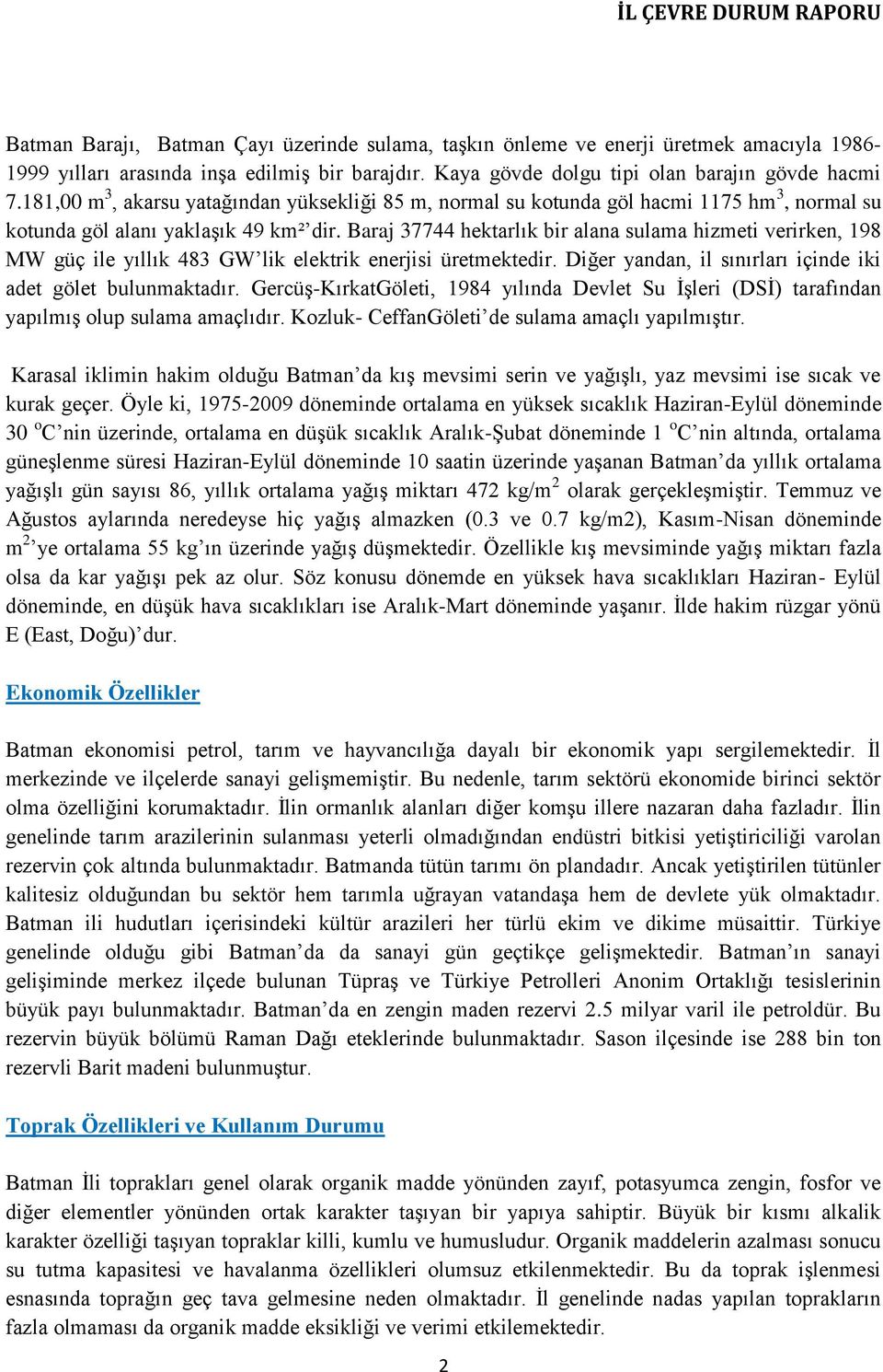 Baraj 37744 hektarlık bir alana sulama hizmeti verirken, 198 MW güç ile yıllık 483 GW lik elektrik enerjisi üretmektedir. Diğer yandan, il sınırları içinde iki adet gölet bulunmaktadır.