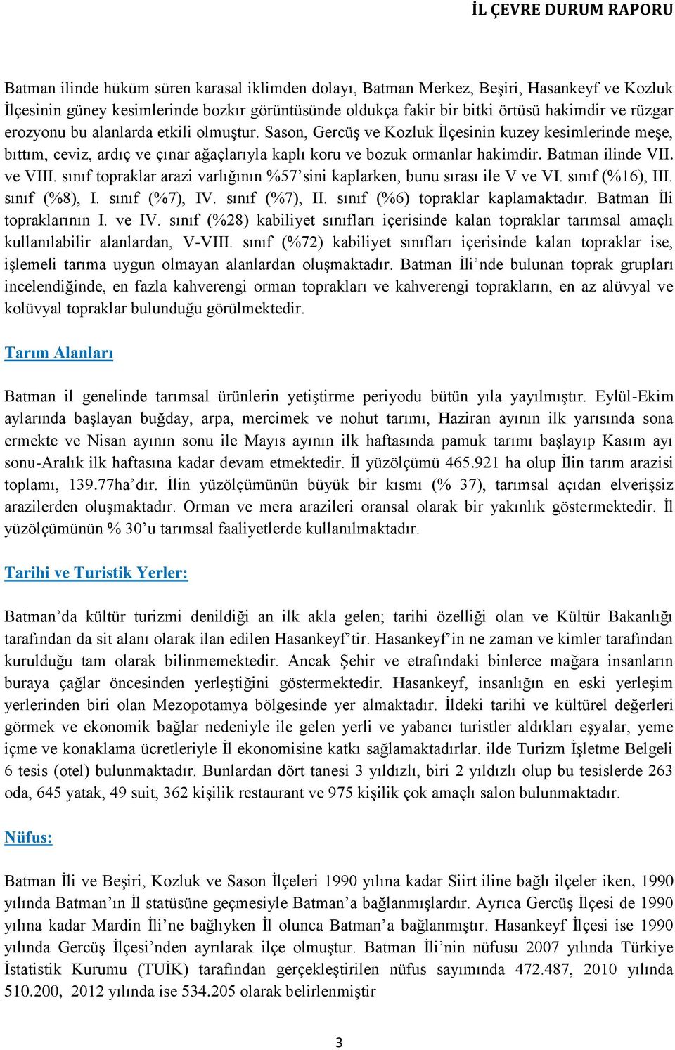 ve VIII. sınıf topraklar arazi varlığının %57 sini kaplarken, bunu sırası ile V ve VI. sınıf (%16), III. sınıf (%8), I. sınıf (%7), IV. sınıf (%7), II. sınıf (%6) topraklar kaplamaktadır.