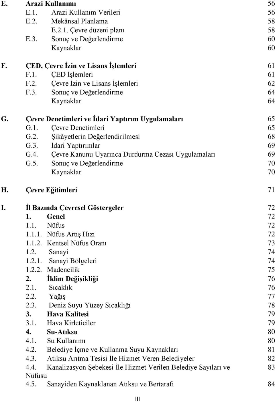 3. İdari Yaptırımlar 69 G.4. Çevre Kanunu Uyarınca Durdurma Cezası Uygulamaları 69 G.5. Sonuç ve Değerlendirme 70 Kaynaklar 70 H. Çevre Eğitimleri 71 I. İl Bazında Çevresel Göstergeler 72 1.