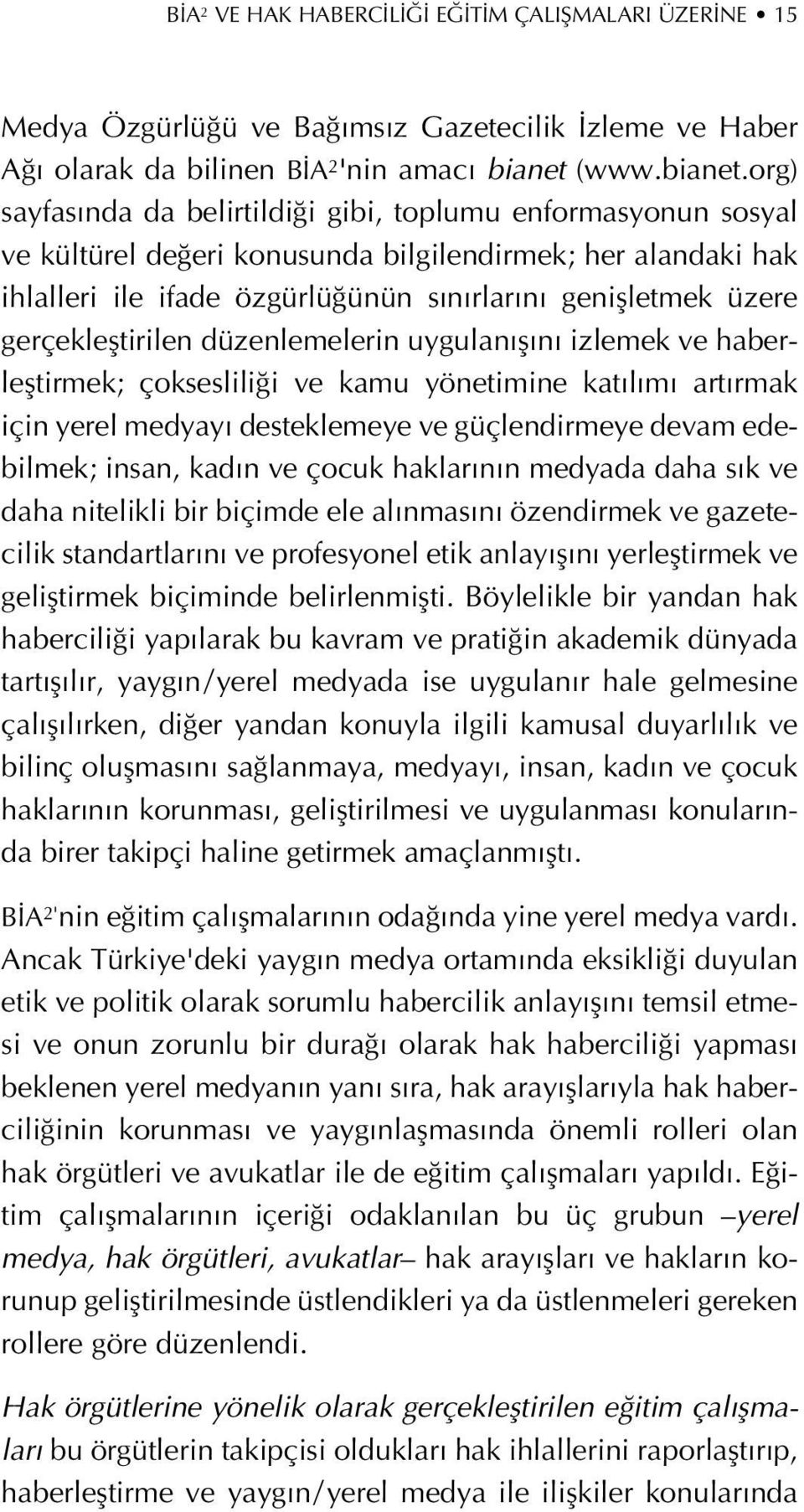 org) sayfas nda da belirtildi i gibi, toplumu enformasyonun sosyal ve kültürel de eri konusunda bilgilendirmek; her alandaki hak ihlalleri ile ifade özgürlü ünün s n rlar n geniflletmek üzere