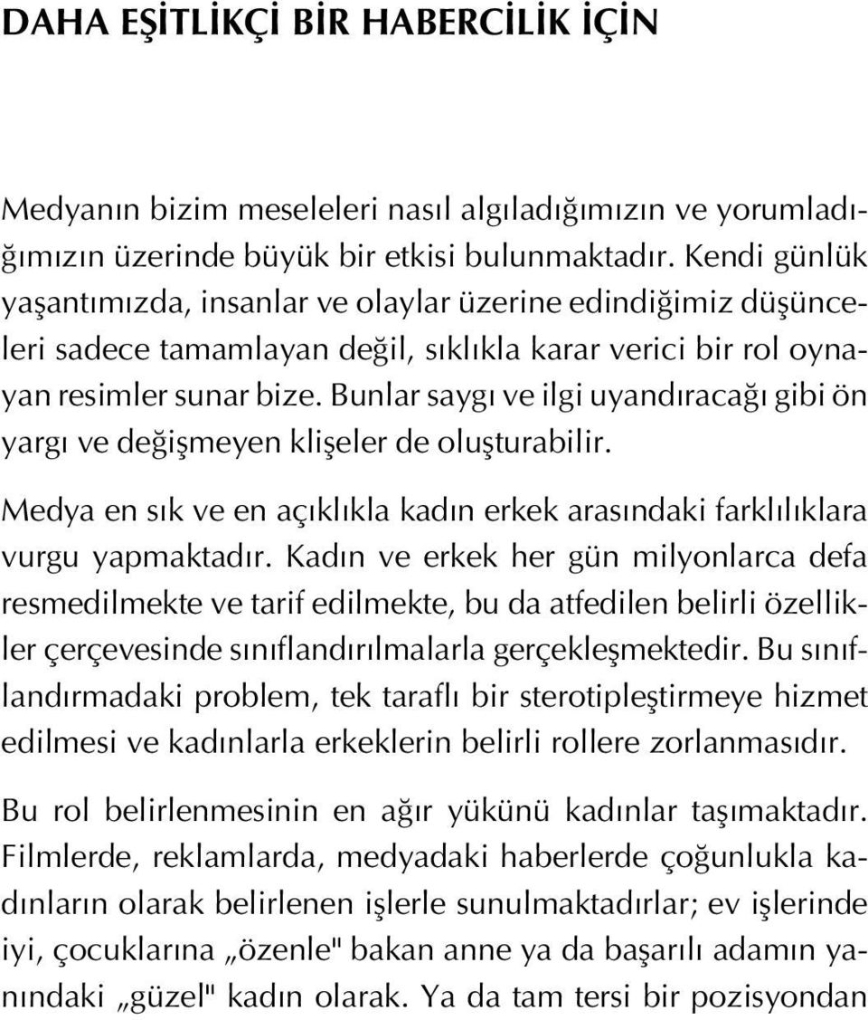 Bunlar sayg ve ilgi uyand raca gibi ön yarg ve de iflmeyen klifleler de oluflturabilir. Medya en s k ve en aç kl kla kad n erkek aras ndaki farkl l klara vurgu yapmaktad r.